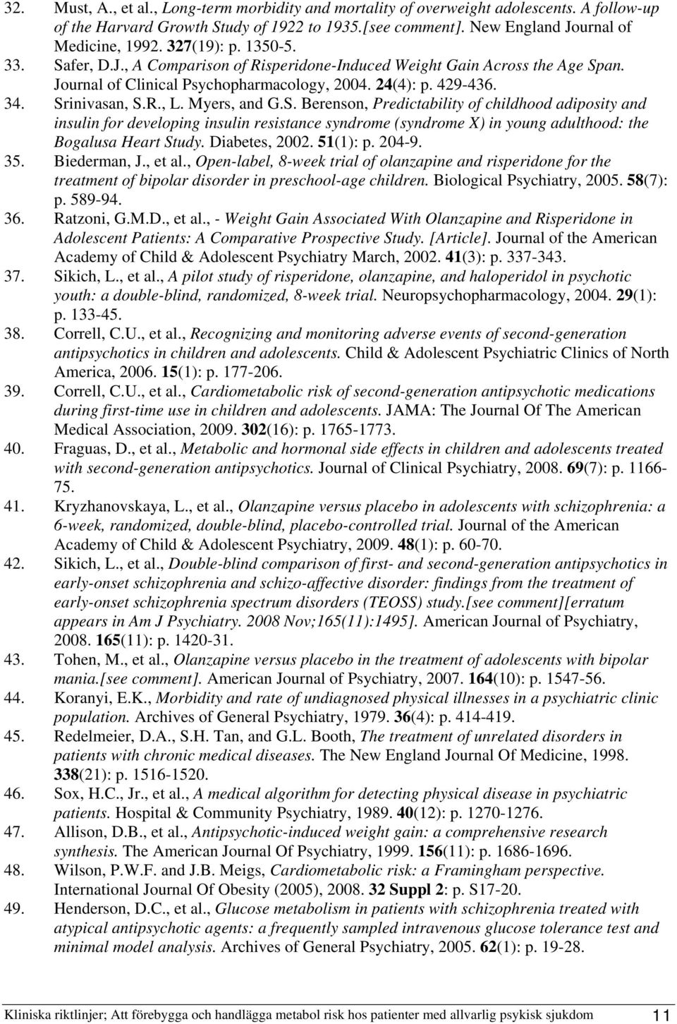 Myers, and G.S. Berenson, Predictability of childhood adiposity and insulin for developing insulin resistance syndrome (syndrome ) in young adulthood: the Bogalusa Heart Study. Diabetes, 2002.