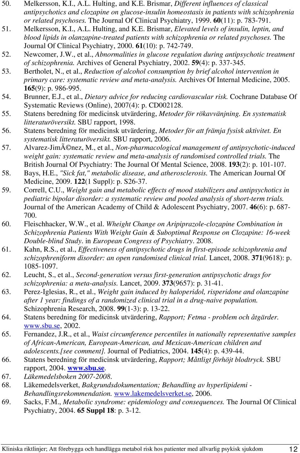 Brismar, Elevated levels of insulin, leptin, and blood lipids in olanzapine-treated patients with schizophrenia or related psychoses. The Journal Of Clinical Psychiatry, 2000. 61(10): p. 742-749. 52.