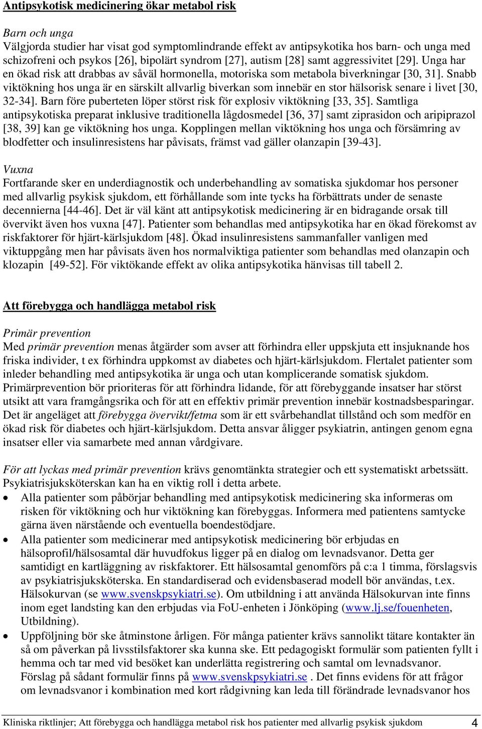 Snabb viktökning hos unga är en särskilt allvarlig biverkan som innebär en stor hälsorisk senare i livet [30, 32-34]. Barn före puberteten löper störst risk för explosiv viktökning [33, 35].