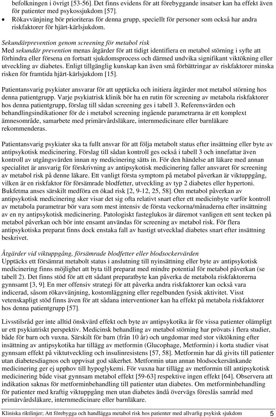 Sekundärprevention genom screening för metabol risk Med sekundär prevention menas åtgärder för att tidigt identifiera en metabol störning i syfte att förhindra eller försena en fortsatt