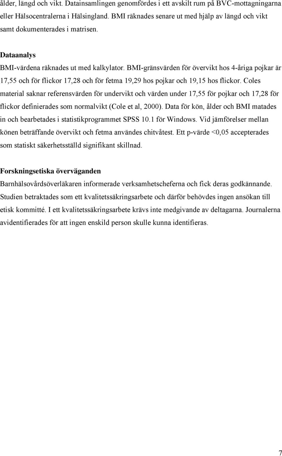 BMI-gränsvärden för övervikt hos 4-åriga pojkar är 17,55 och för flickor 17,28 och för fetma 19,29 hos pojkar och 19,15 hos flickor.