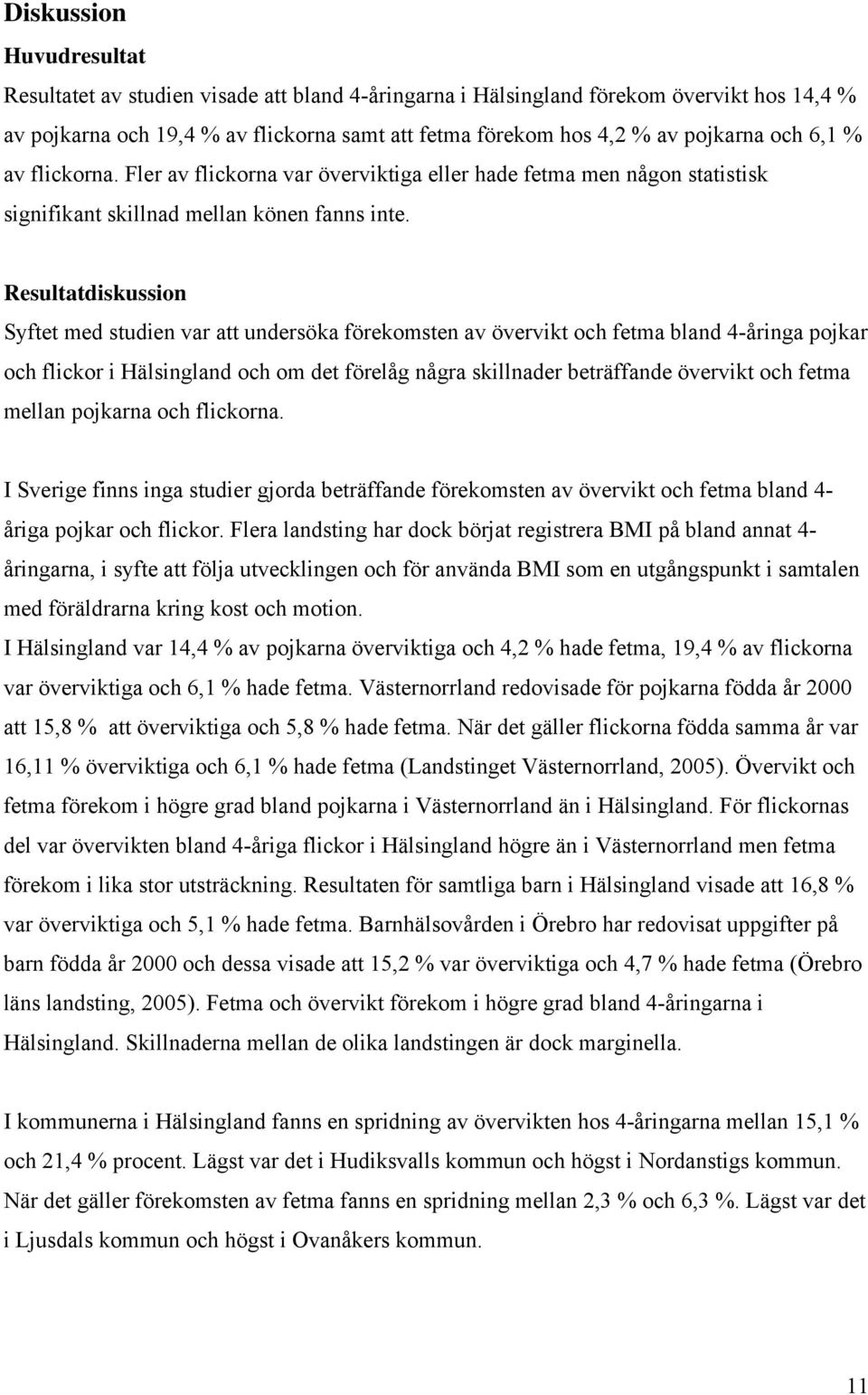 Resultatdiskussion Syftet med studien var att undersöka förekomsten av övervikt och fetma bland 4-åringa pojkar och flickor i Hälsingland och om det förelåg några skillnader beträffande övervikt och