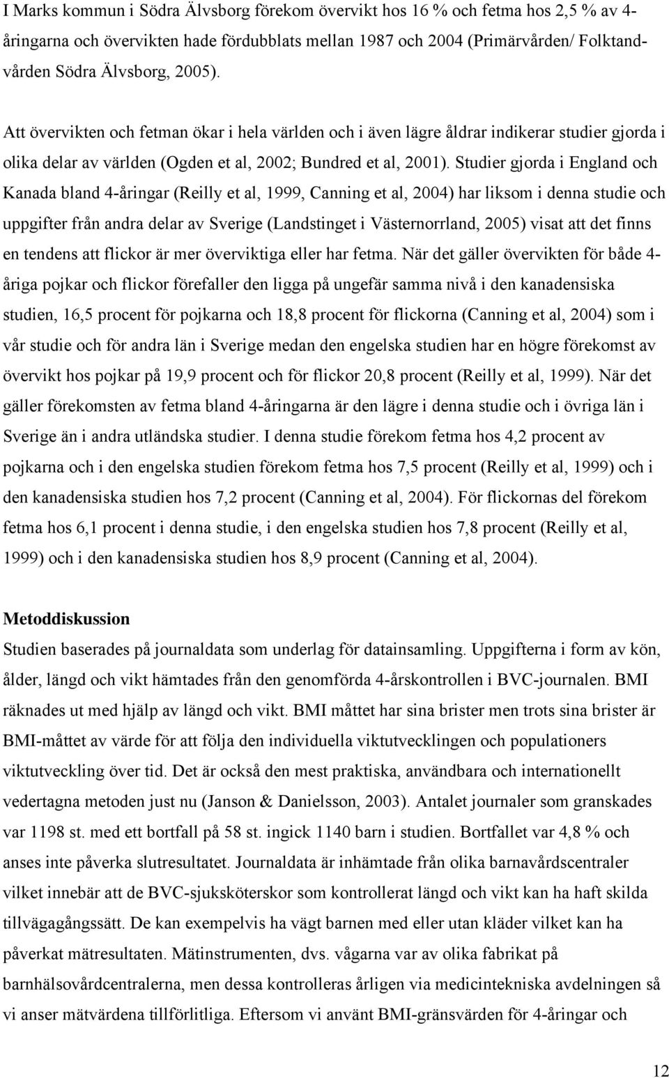 Studier gjorda i England och Kanada bland 4-åringar (Reilly et al, 1999, Canning et al, 2004) har liksom i denna studie och uppgifter från andra delar av Sverige (Landstinget i Västernorrland, 2005)