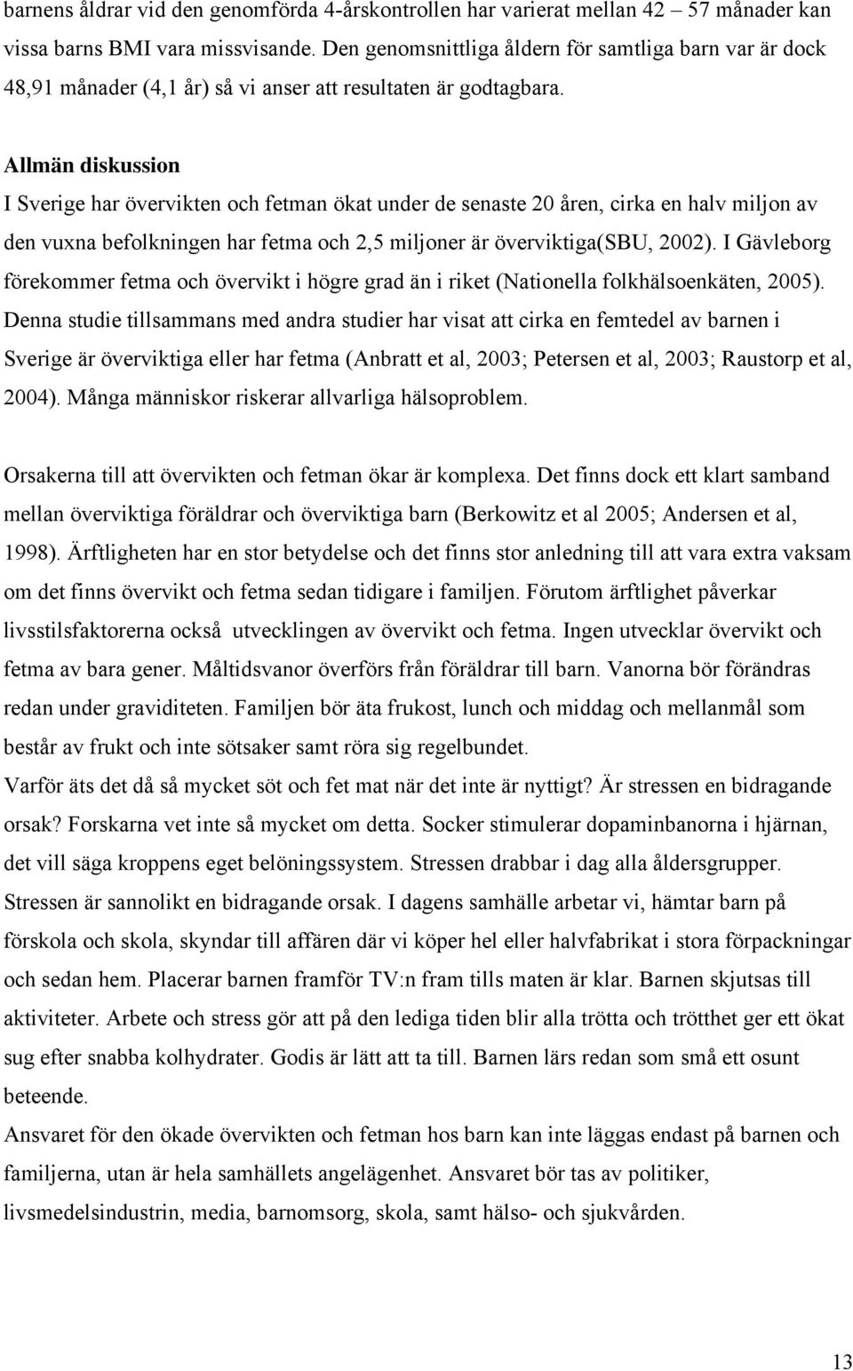 Allmän diskussion I Sverige har övervikten och fetman ökat under de senaste 20 åren, cirka en halv miljon av den vuxna befolkningen har fetma och 2,5 miljoner är överviktiga(sbu, 2002).