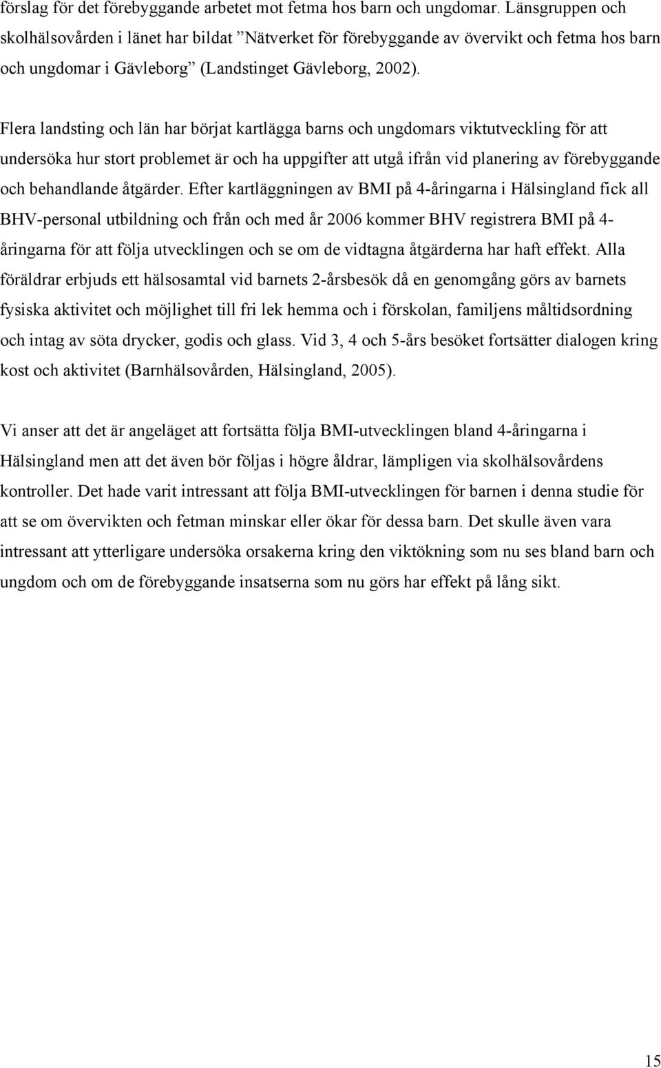 Flera landsting och län har börjat kartlägga barns och ungdomars viktutveckling för att undersöka hur stort problemet är och ha uppgifter att utgå ifrån vid planering av förebyggande och behandlande