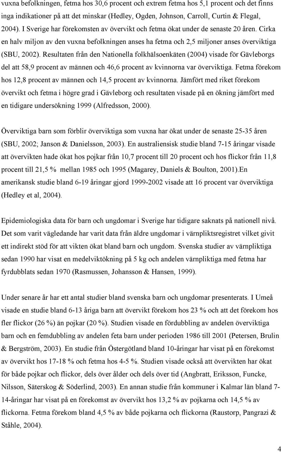 Resultaten från den Nationella folkhälsoenkäten (2004) visade för Gävleborgs del att 58,9 procent av männen och 46,6 procent av kvinnorna var överviktiga.