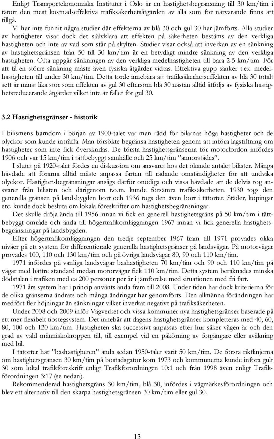 Alla studier av hastigheter visar dock det självklara att effekten på säkerheten bestäms av den verkliga hastigheten och inte av vad som står på skylten.