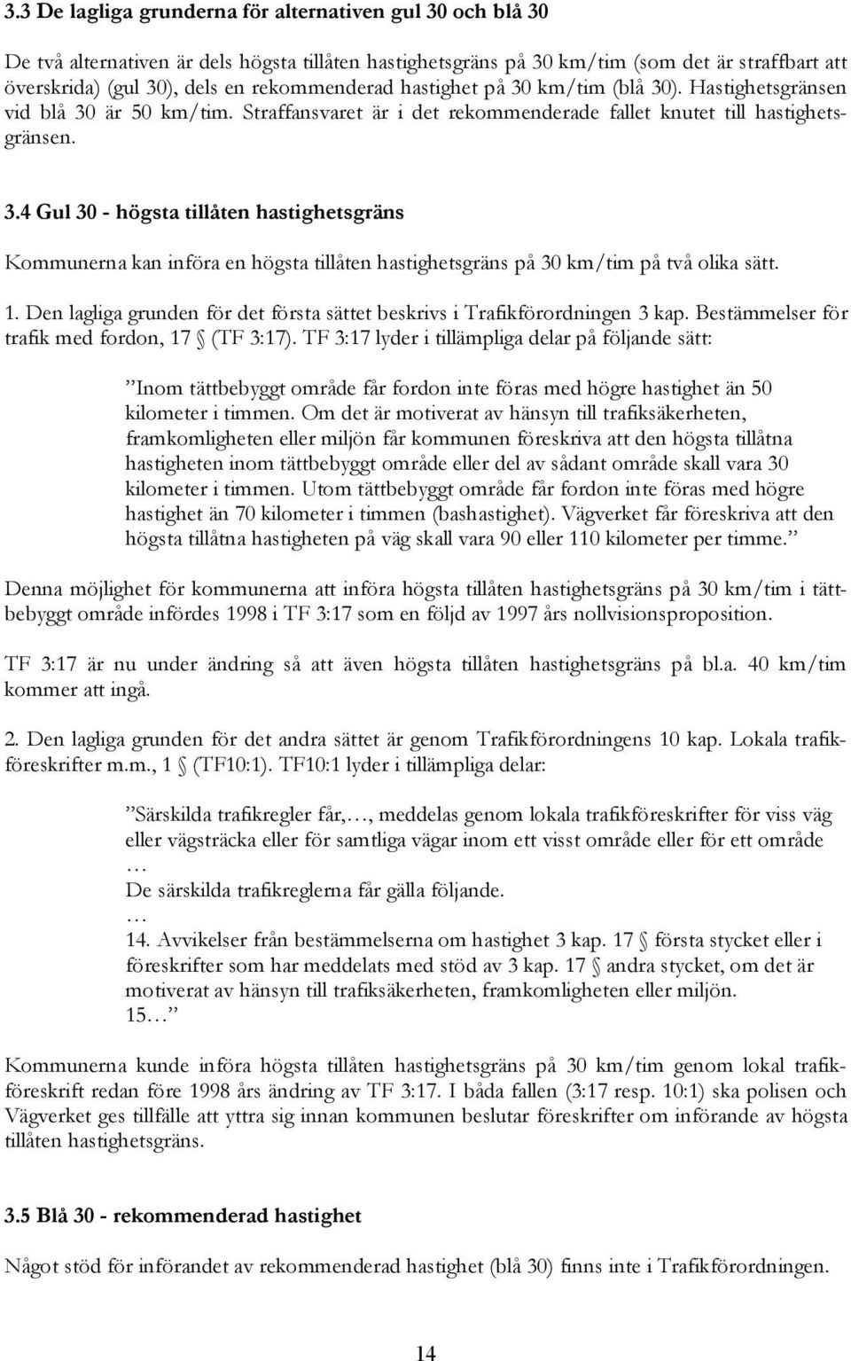 1. Den lagliga grunden för det första sättet beskrivs i Trafikförordningen 3 kap. Bestämmelser för trafik med fordon, 17 (TF 3:17).