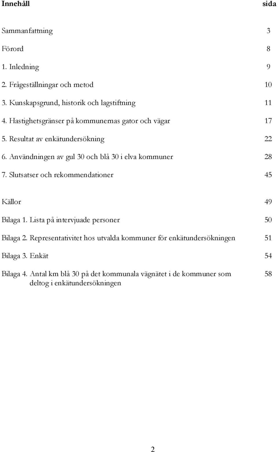 Användningen av gul 30 och blå 30 i elva kommuner 28 7. Slutsatser och rekommendationer 45 Källor 49 Bilaga 1.