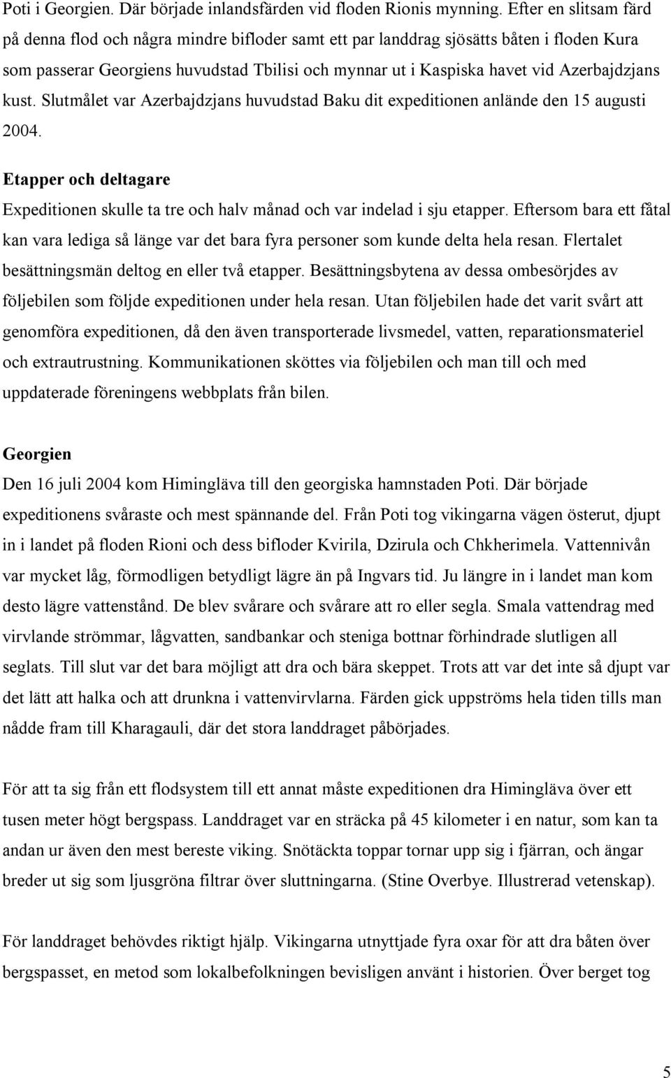 Azerbajdzjans kust. Slutmålet var Azerbajdzjans huvudstad Baku dit expeditionen anlände den 15 augusti 2004.