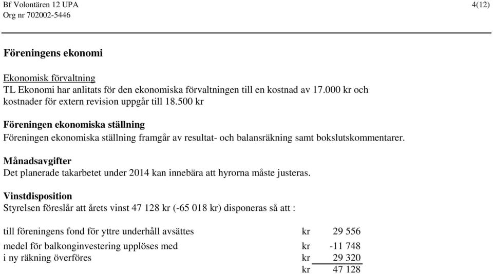 500 kr Föreningen ekonomiska ställning Föreningen ekonomiska ställning framgår av resultat- och balansräkning samt bokslutskommentarer.