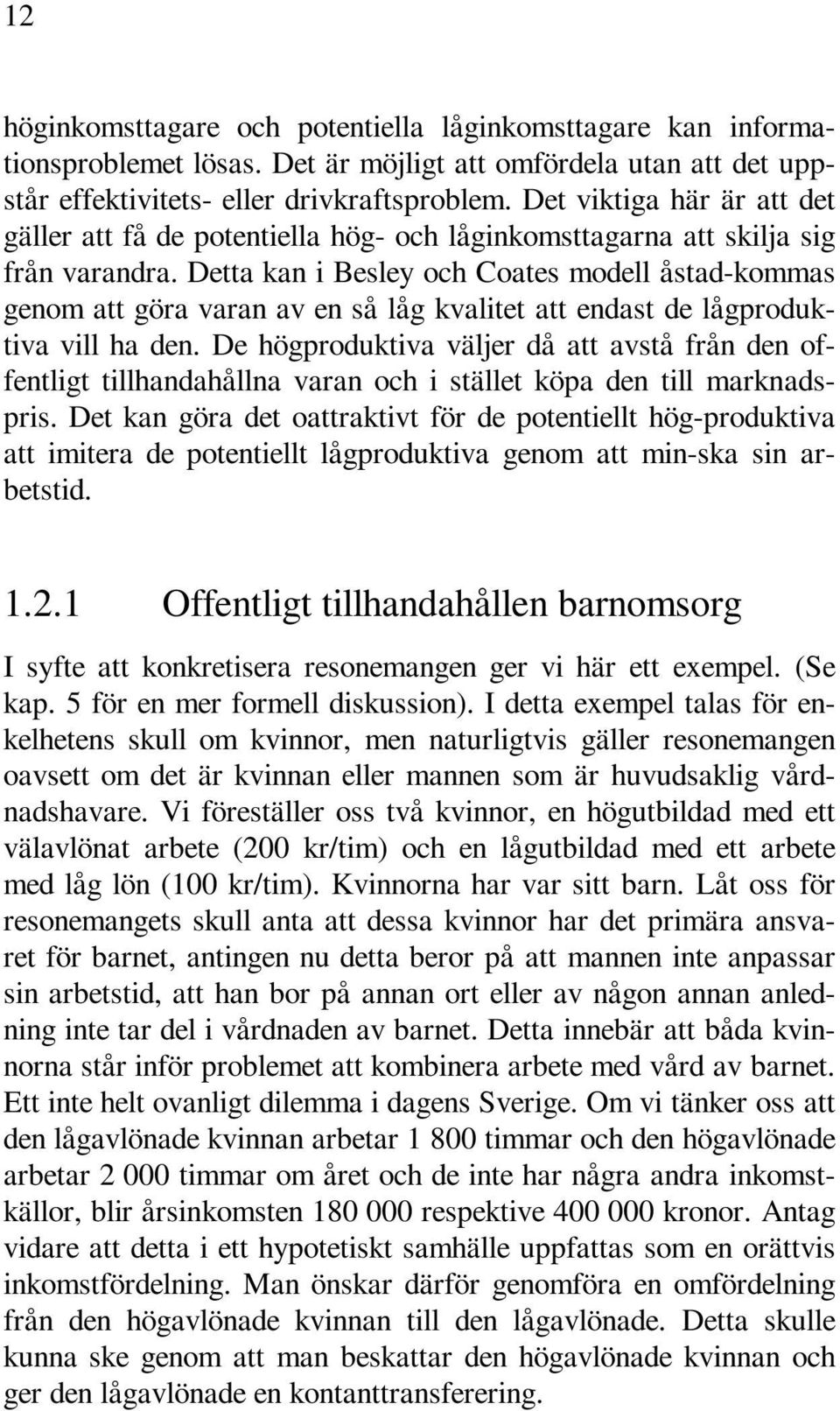 Detta kan i Besley och Coates modell åstad-kommas genom att göra varan av en så låg kvalitet att endast de lågproduktiva vill ha den.