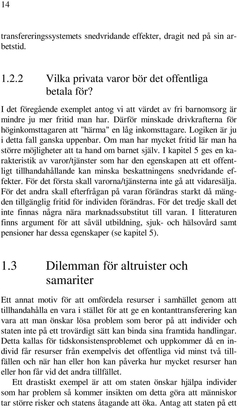 Logiken är ju i detta fall ganska uppenbar. Om man har mycket fritid lär man ha större möjligheter att ta hand om barnet själv.