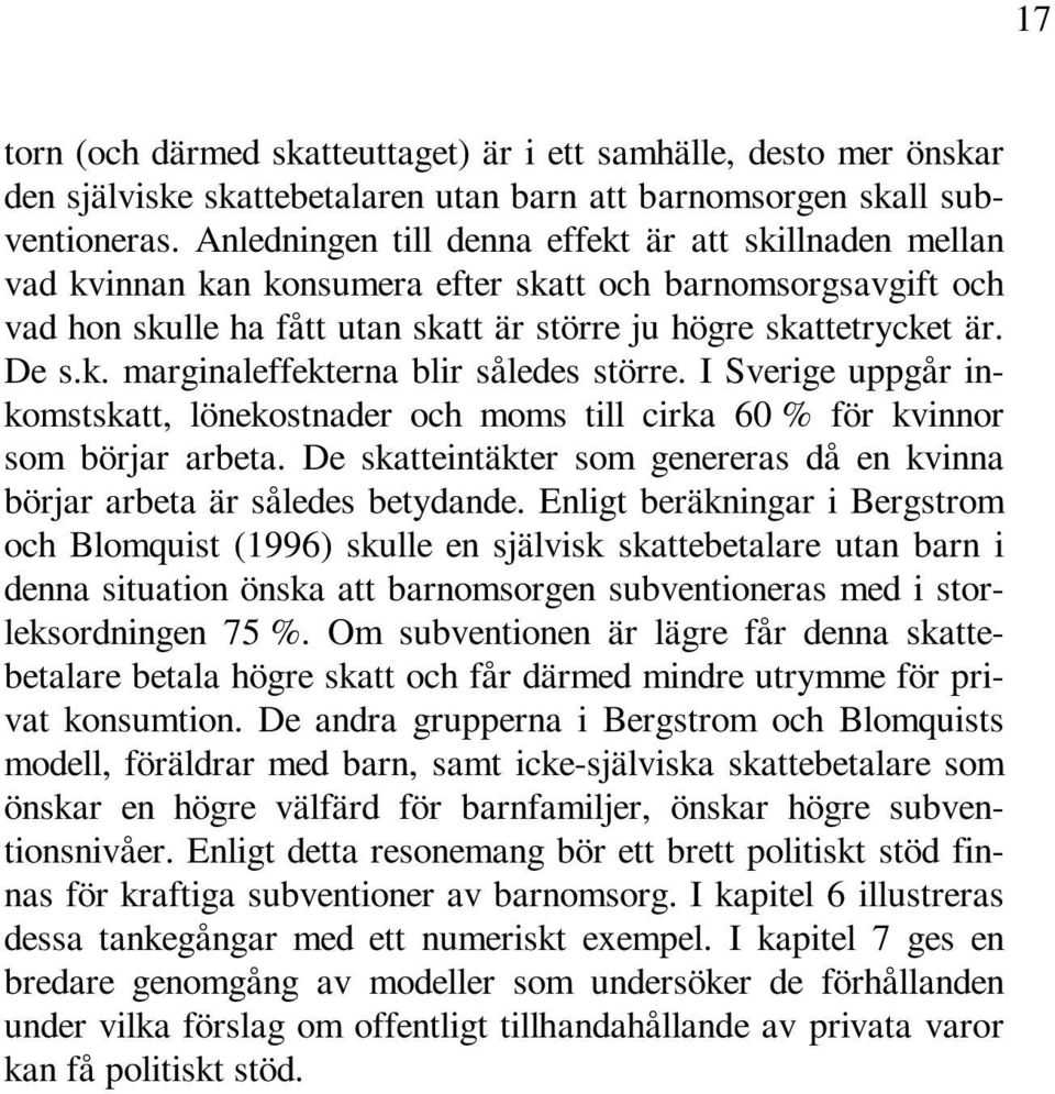 I Sverige uppgår inkomstskatt, lönekostnader och moms till cirka 60 % för kvinnor som börjar arbeta. De skatteintäkter som genereras då en kvinna börjar arbeta är således betydande.