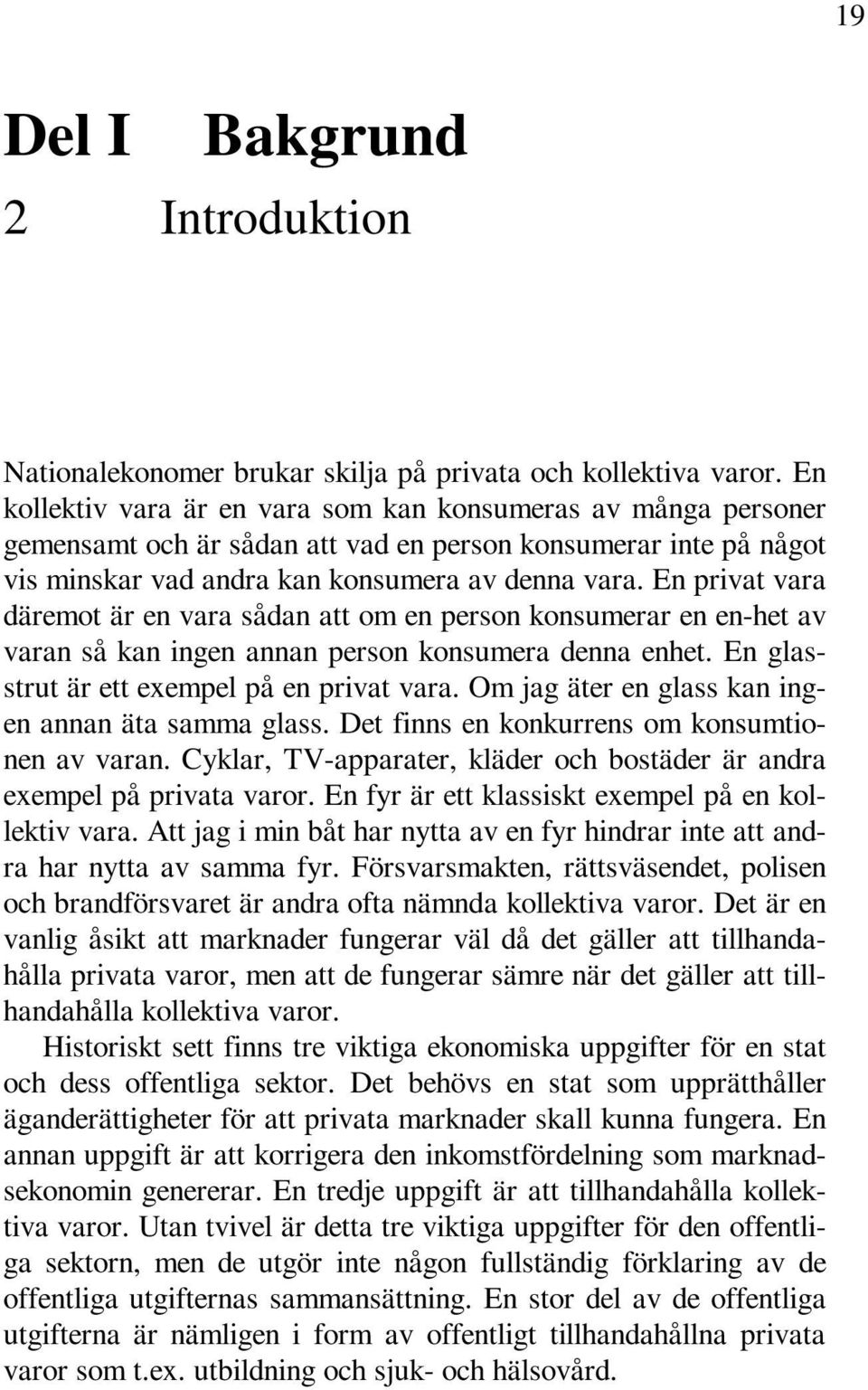 En privat vara däremot är en vara sådan att om en person konsumerar en en-het av varan så kan ingen annan person konsumera denna enhet. En glasstrutärettexempelpåenprivatvara.