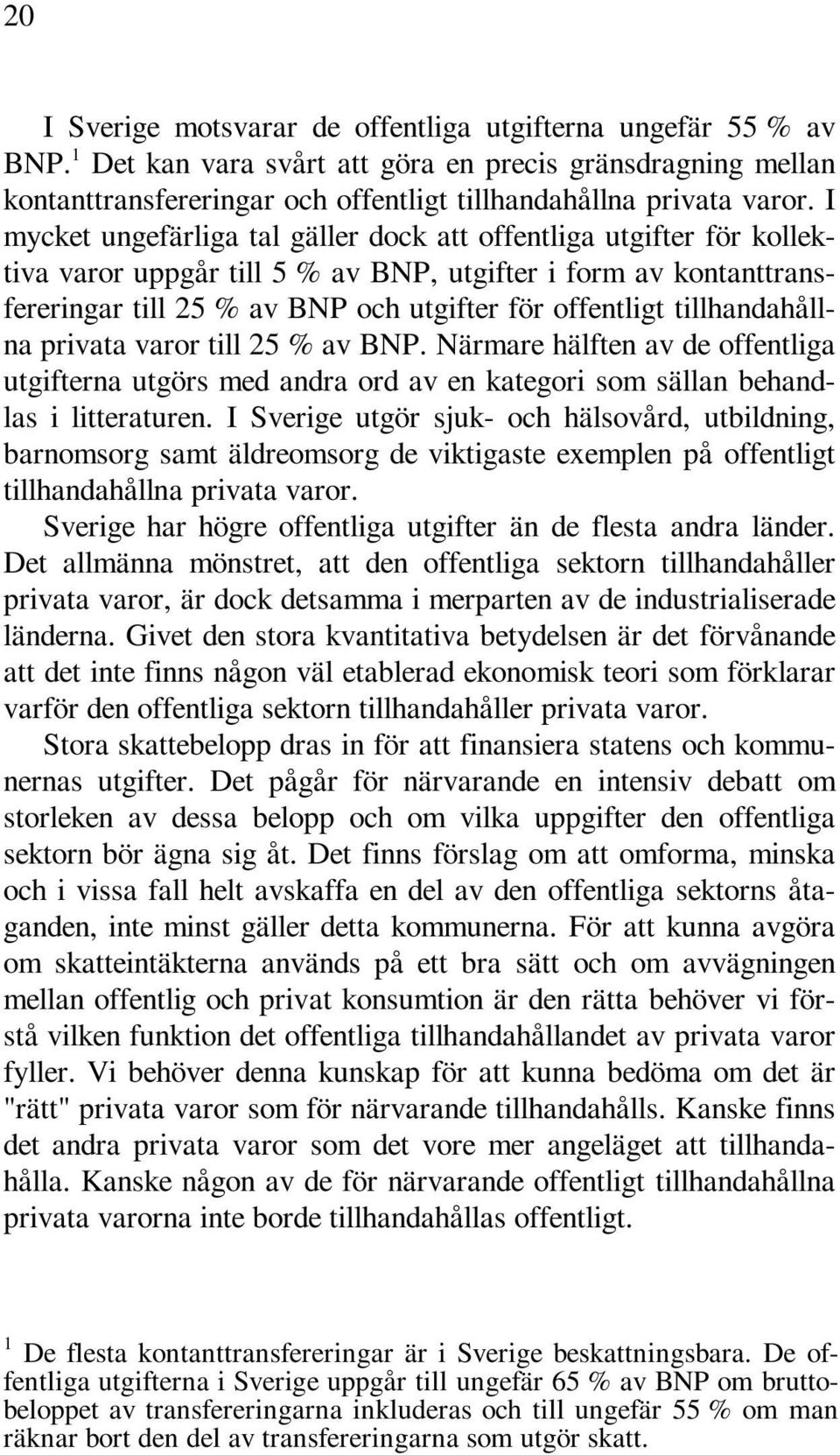 tillhandahållna privata varor till 25 % av BNP. Närmare hälften av de offentliga utgifterna utgörs med andra ord av en kategori som sällan behandlas i litteraturen.