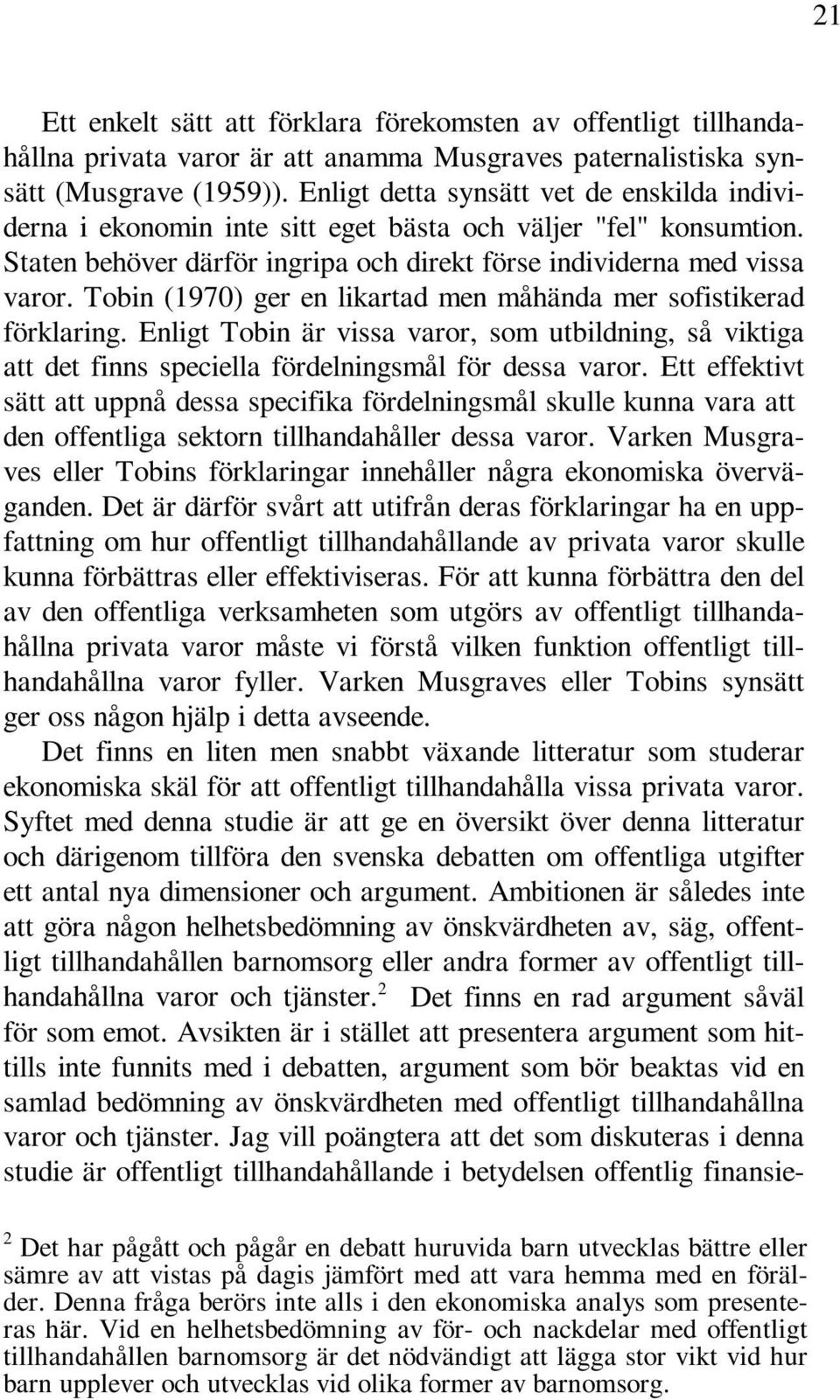 Tobin (1970) ger en likartad men måhända mer sofistikerad förklaring. Enligt Tobin är vissa varor, som utbildning, så viktiga att det finns speciella fördelningsmål för dessa varor.