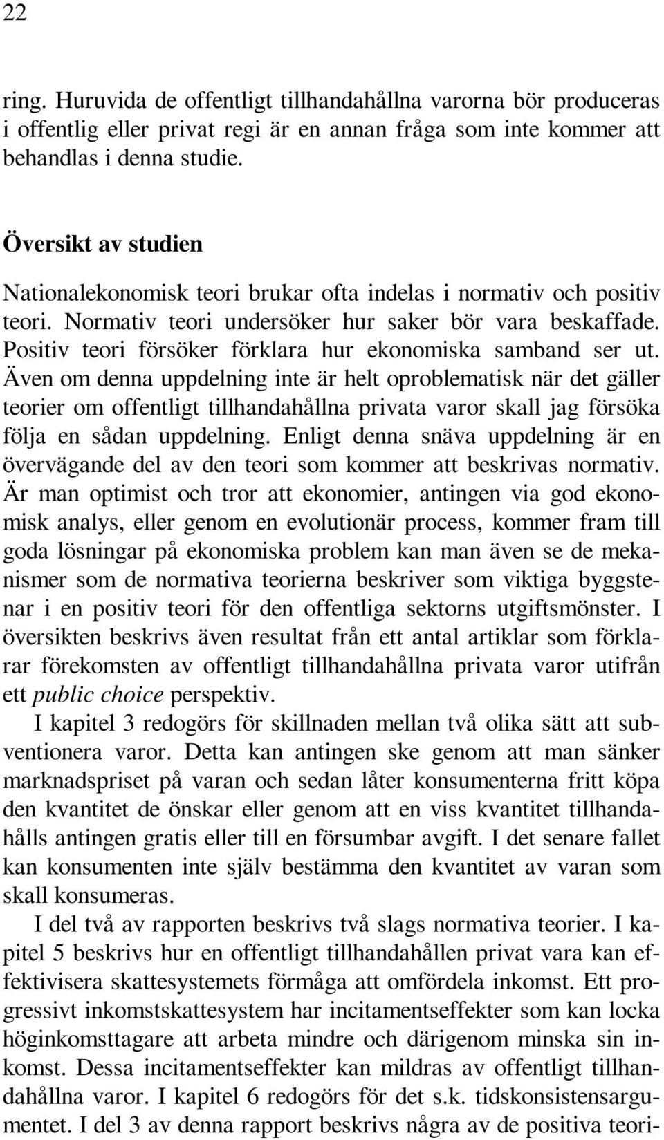 Positiv teori försöker förklara hur ekonomiska samband ser ut.