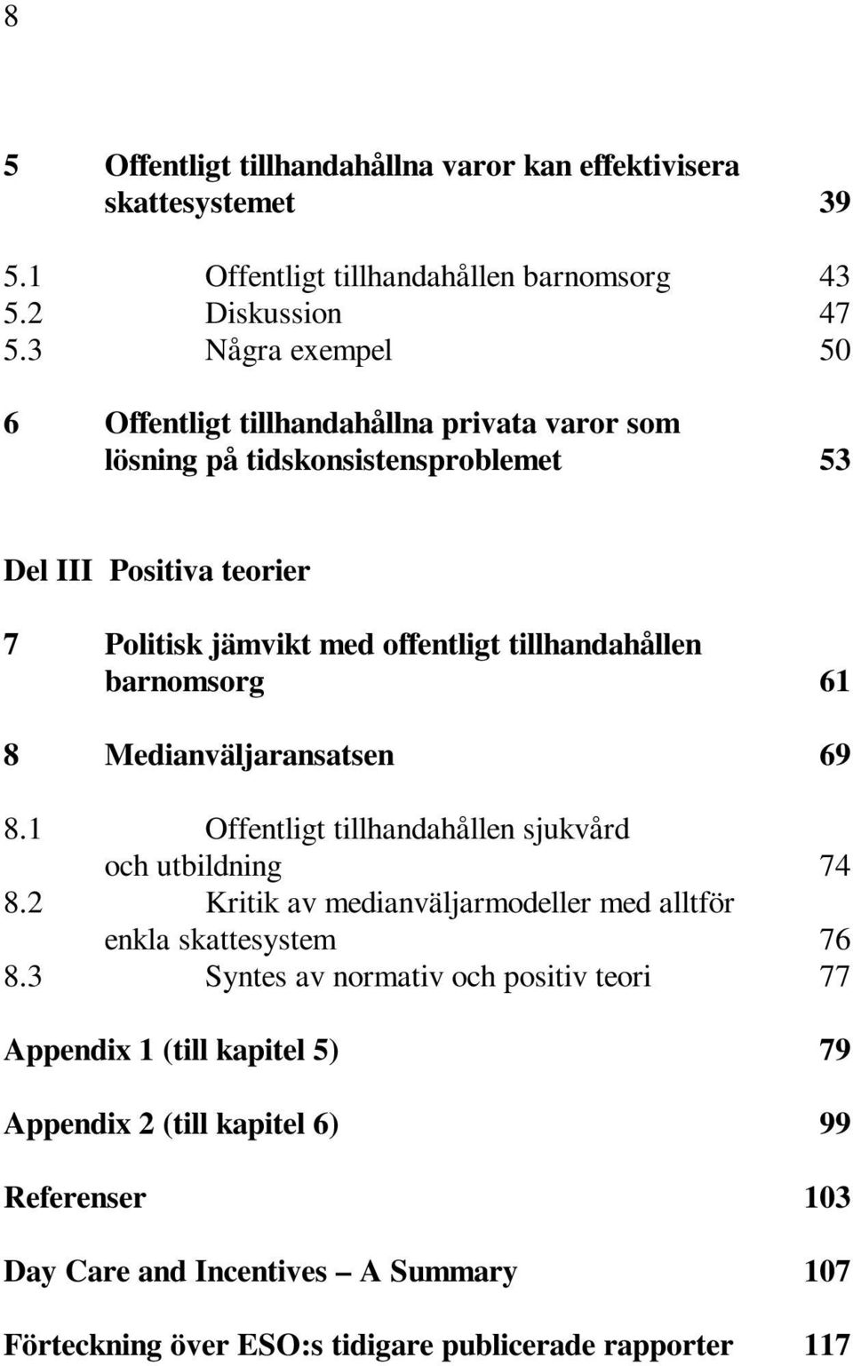 tillhandahållen barnomsorg 61 8 Medianväljaransatsen 69 8.1 Offentligt tillhandahållen sjukvård och utbildning 74 8.