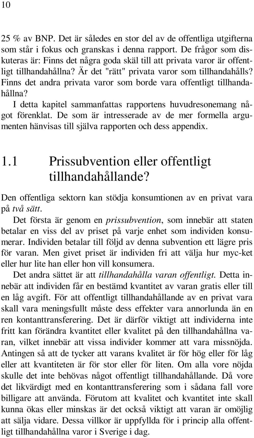 Finns det andra privata varor som borde vara offentligt tillhandahållna? I detta kapitel sammanfattas rapportens huvudresonemang något förenklat.