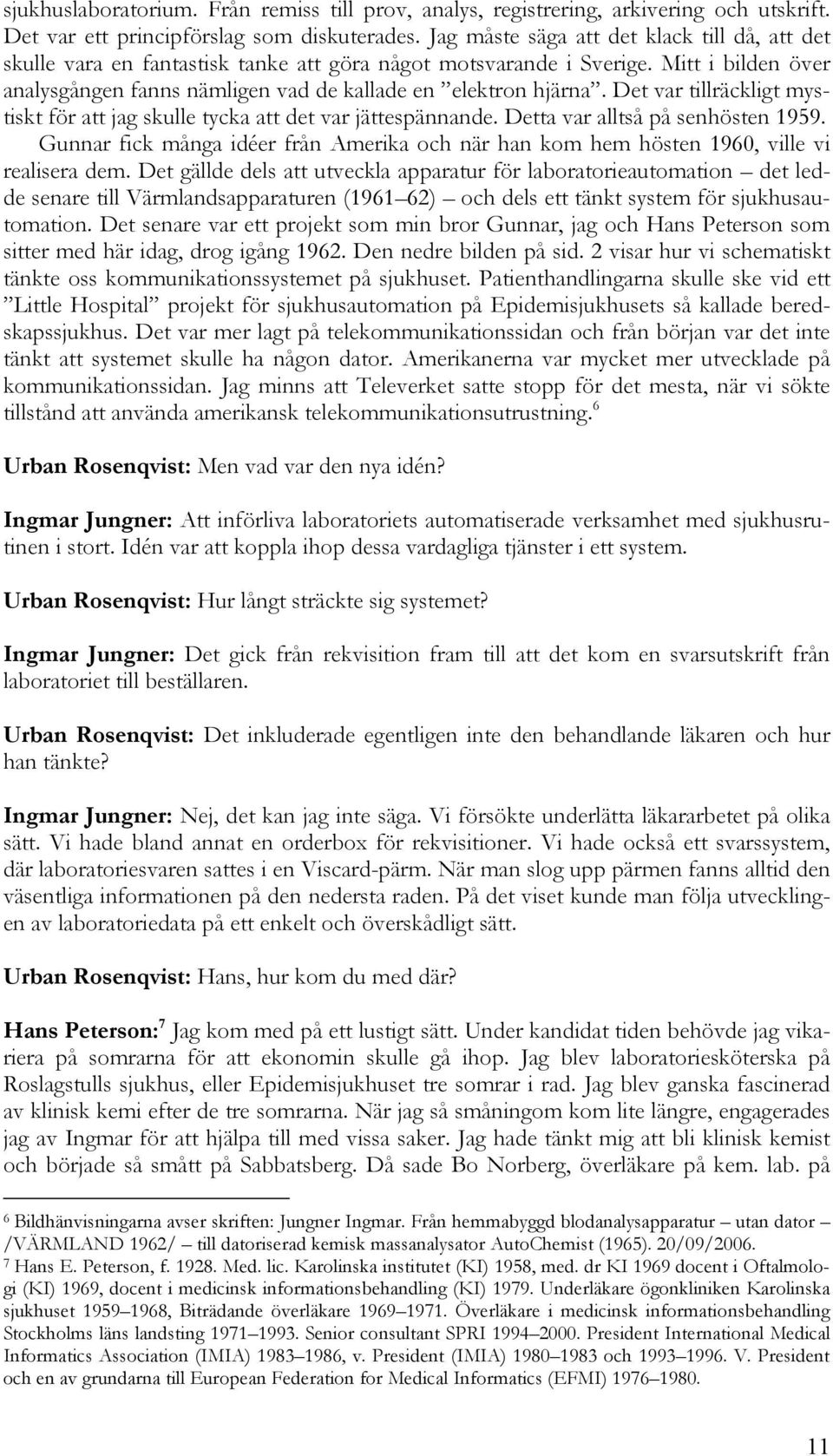 Det var tillräckligt mystiskt för att jag skulle tycka att det var jättespännande. Detta var alltså på senhösten 1959.