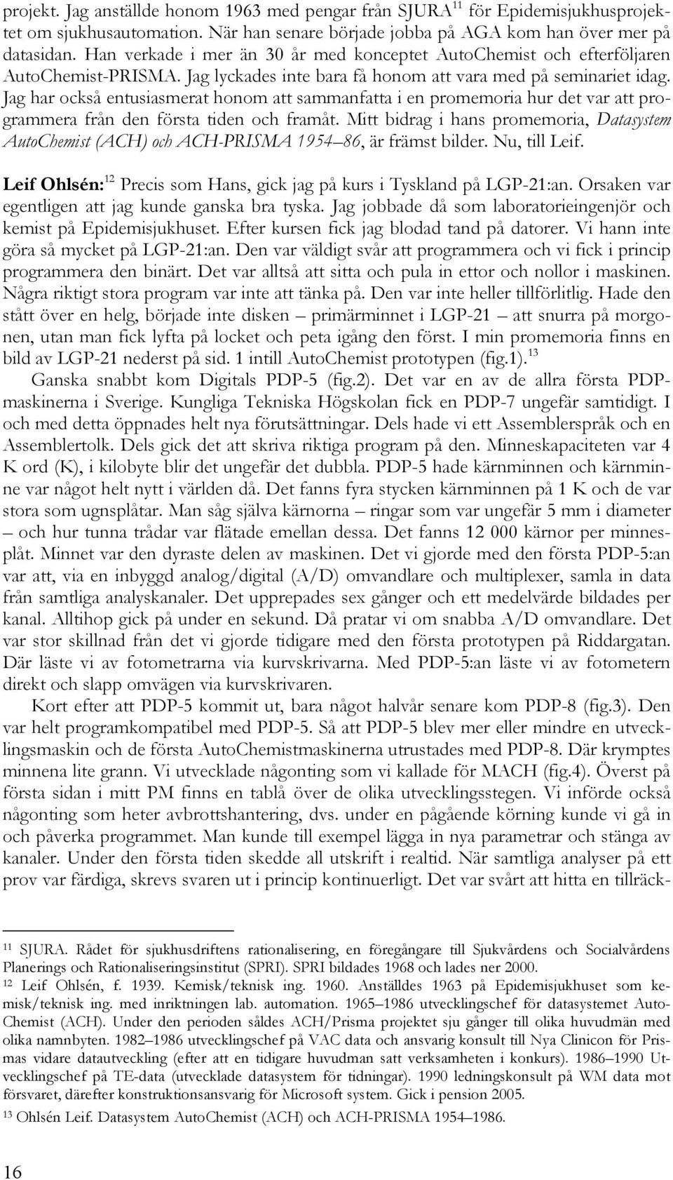 Jag har också entusiasmerat honom att sammanfatta i en promemoria hur det var att programmera från den första tiden och framåt.