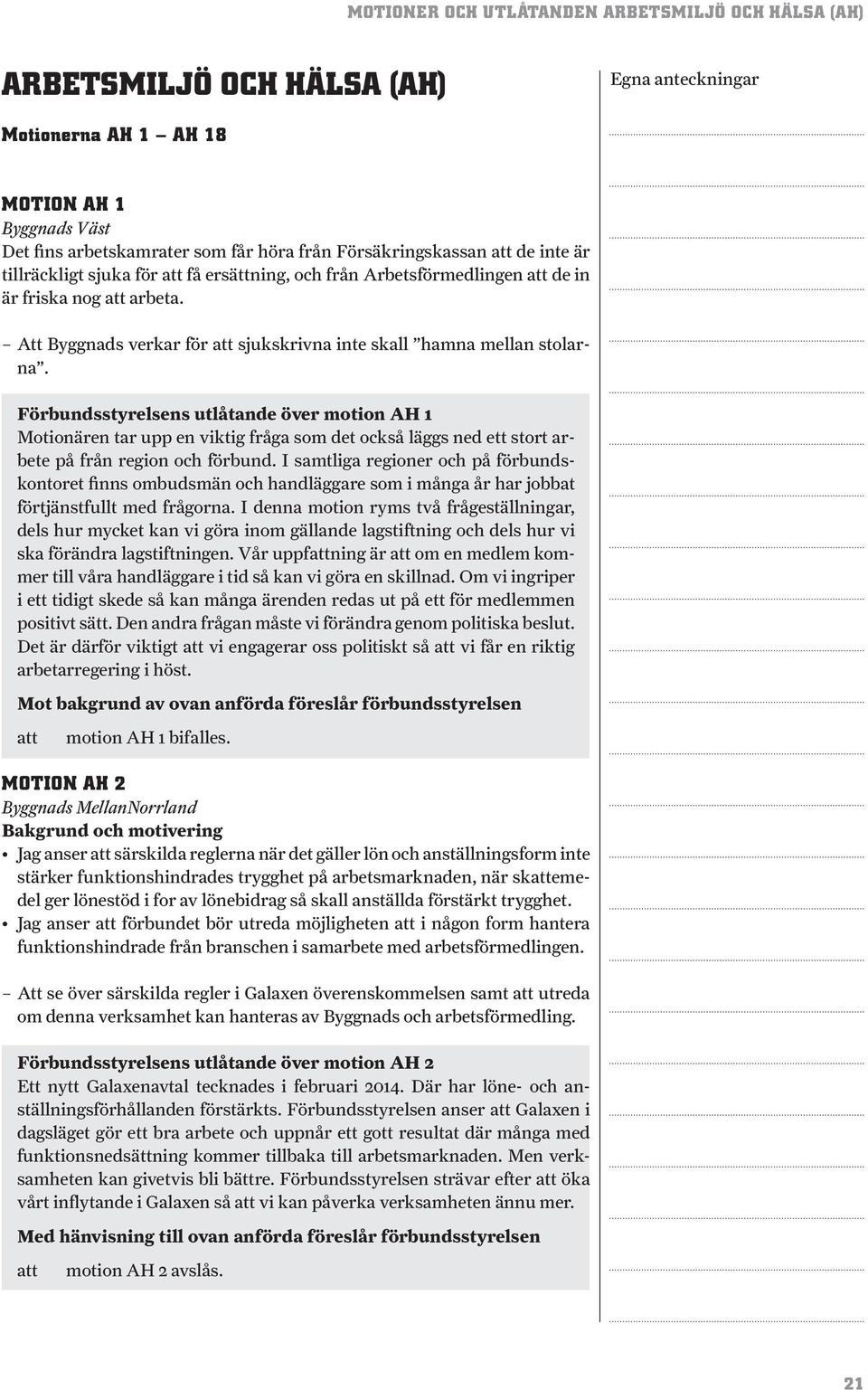 Förbundsstyrelsens utlåtande över motion AH 1 Motionären tar upp en viktig fråga som det också läggs ned ett stort arbete på från region och förbund.