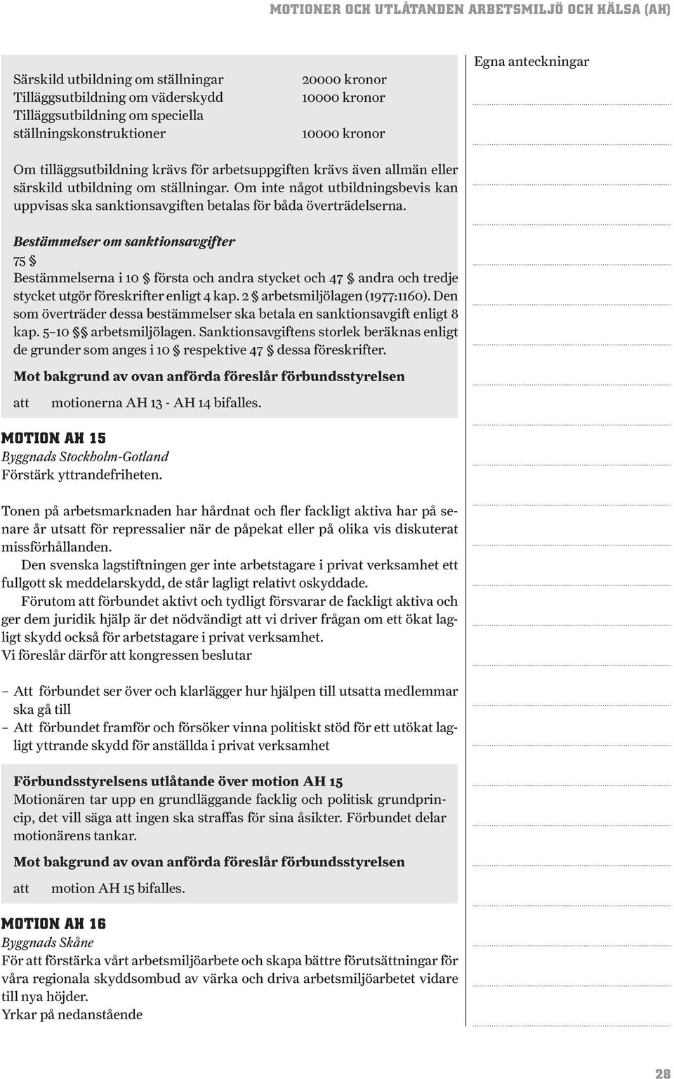 Bestämmelser om sanktionsavgifter 75 Bestämmelserna i 10 första och andra stycket och 47 andra och tredje stycket utgör föreskrifter enligt 4 kap. 2 arbetsmiljölagen (1977:1160).