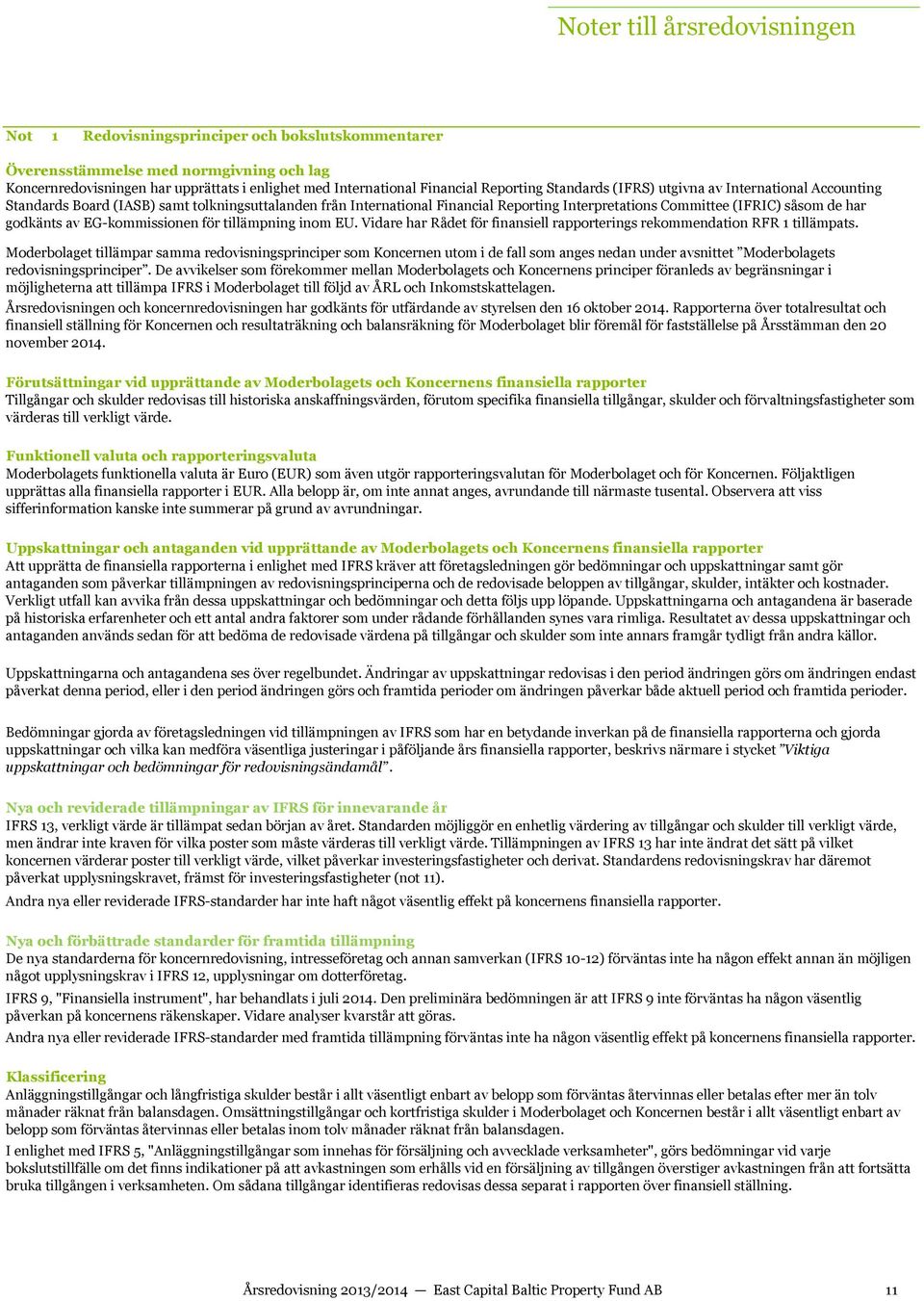 godkänts av EG-kommissionen för tillämpning inom EU. Vidare har Rådet för finansiell rapporterings rekommendation RFR 1 tillämpats.