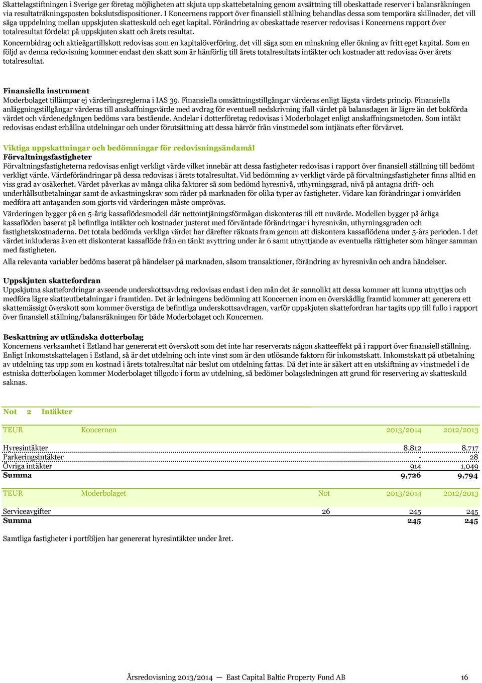 Förändring av obeskattade reserver redovisas i s rapport över totalresultat fördelat på uppskjuten skatt och årets resultat.