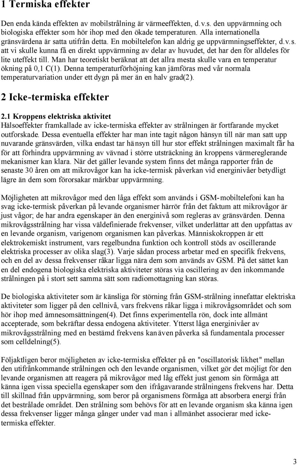 Man har teoretiskt beräknat att det allra mesta skulle vara en temperatur ökning på 0,1 C(1).