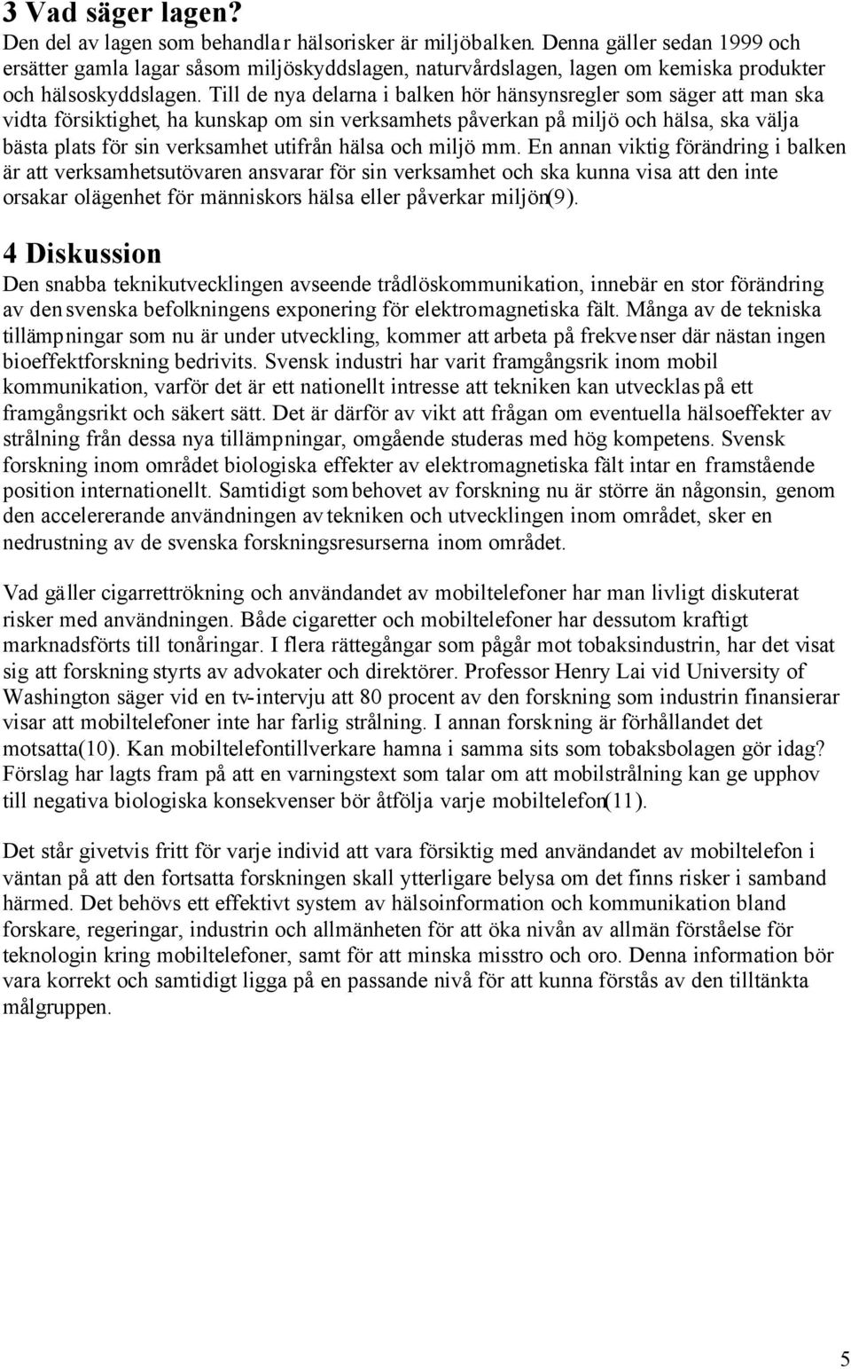 Till de nya delarna i balken hör hänsynsregler som säger att man ska vidta försiktighet, ha kunskap om sin verksamhets påverkan på miljö och hälsa, ska välja bästa plats för sin verksamhet utifrån