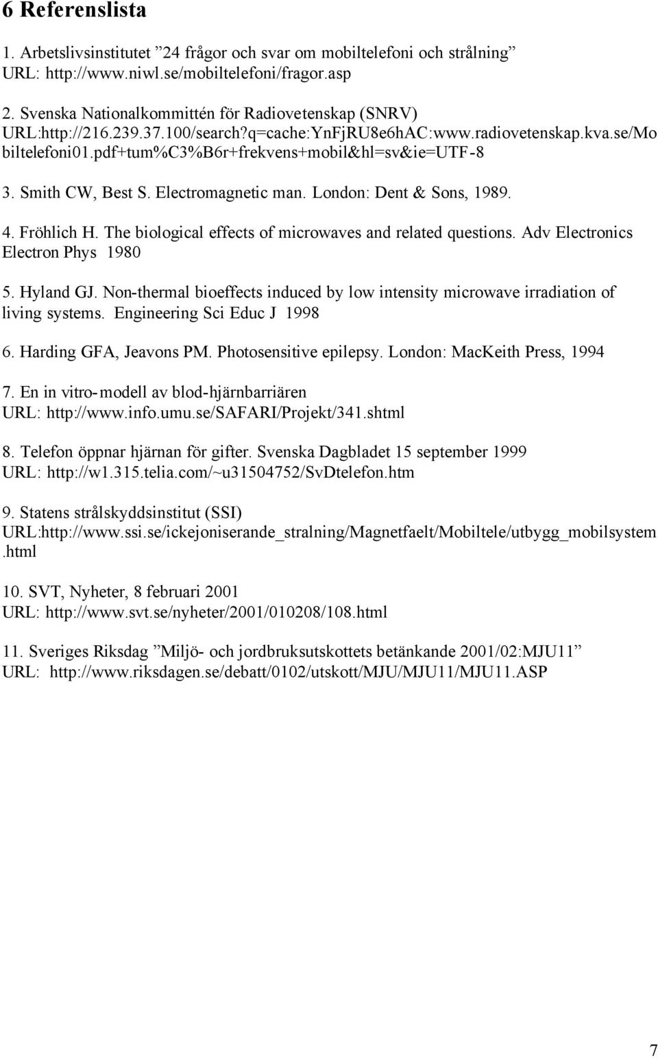 Smith CW, Best S. Electromagnetic man. London: Dent & Sons, 1989. 4. Fröhlich H. The biological effects of microwaves and related questions. Adv Electronics Electron Phys 1980 5. Hyland GJ.