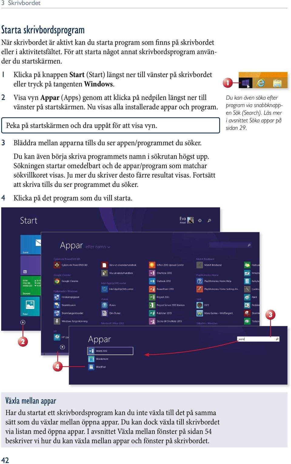 2 Visa vyn Appar (Apps) genom att klicka på nedpilen längst ner till vänster på startskärmen. Nu visas alla installerade appar och program. Peka på startskärmen och dra uppåt för att visa vyn.