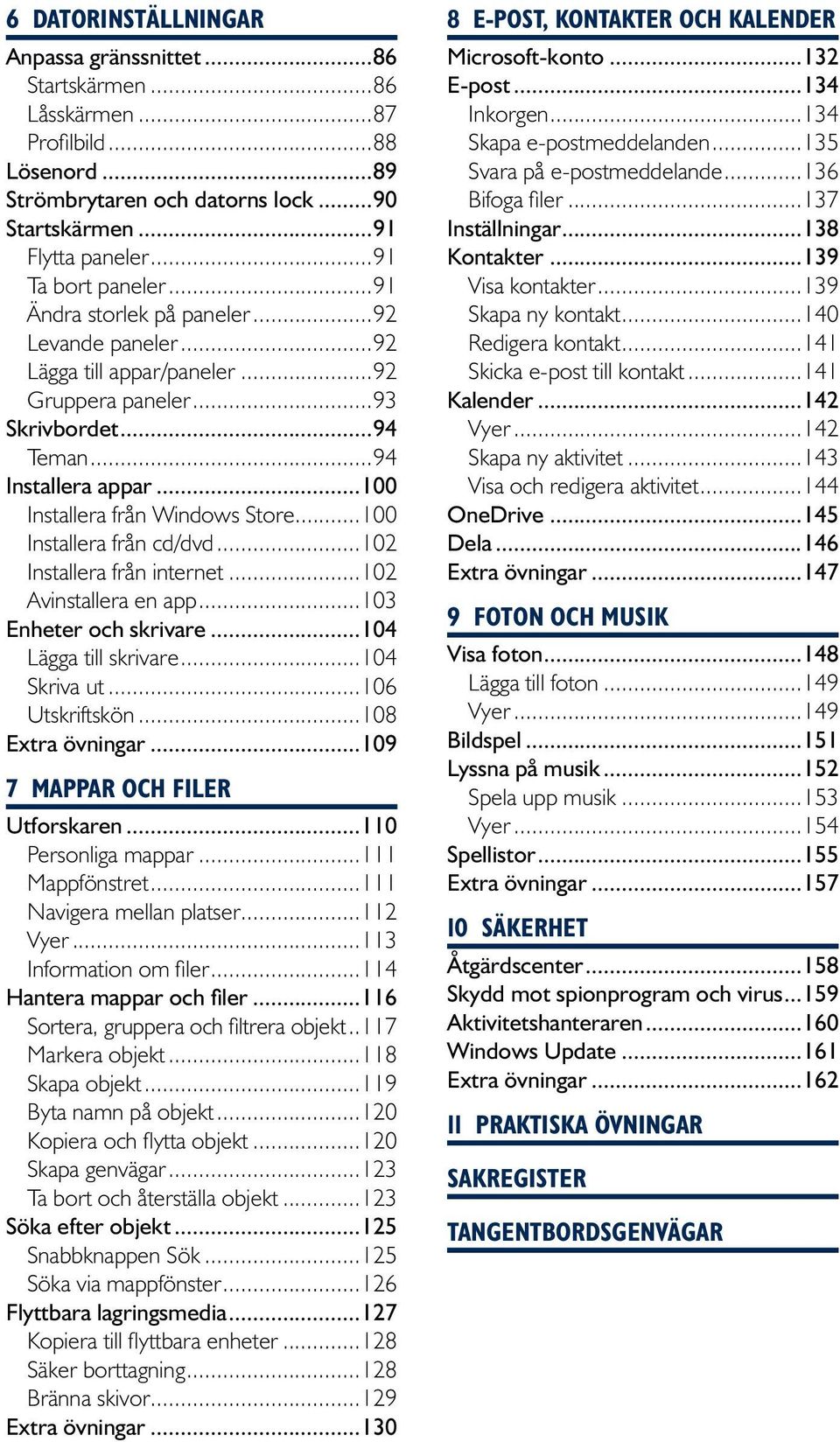..100 Installera från cd/dvd...102 Installera från internet...102 Avinstallera en app...103 Enheter och skrivare...104 Lägga till skrivare...104 Skriva ut...106 Utskriftskön...108 Extra övningar.