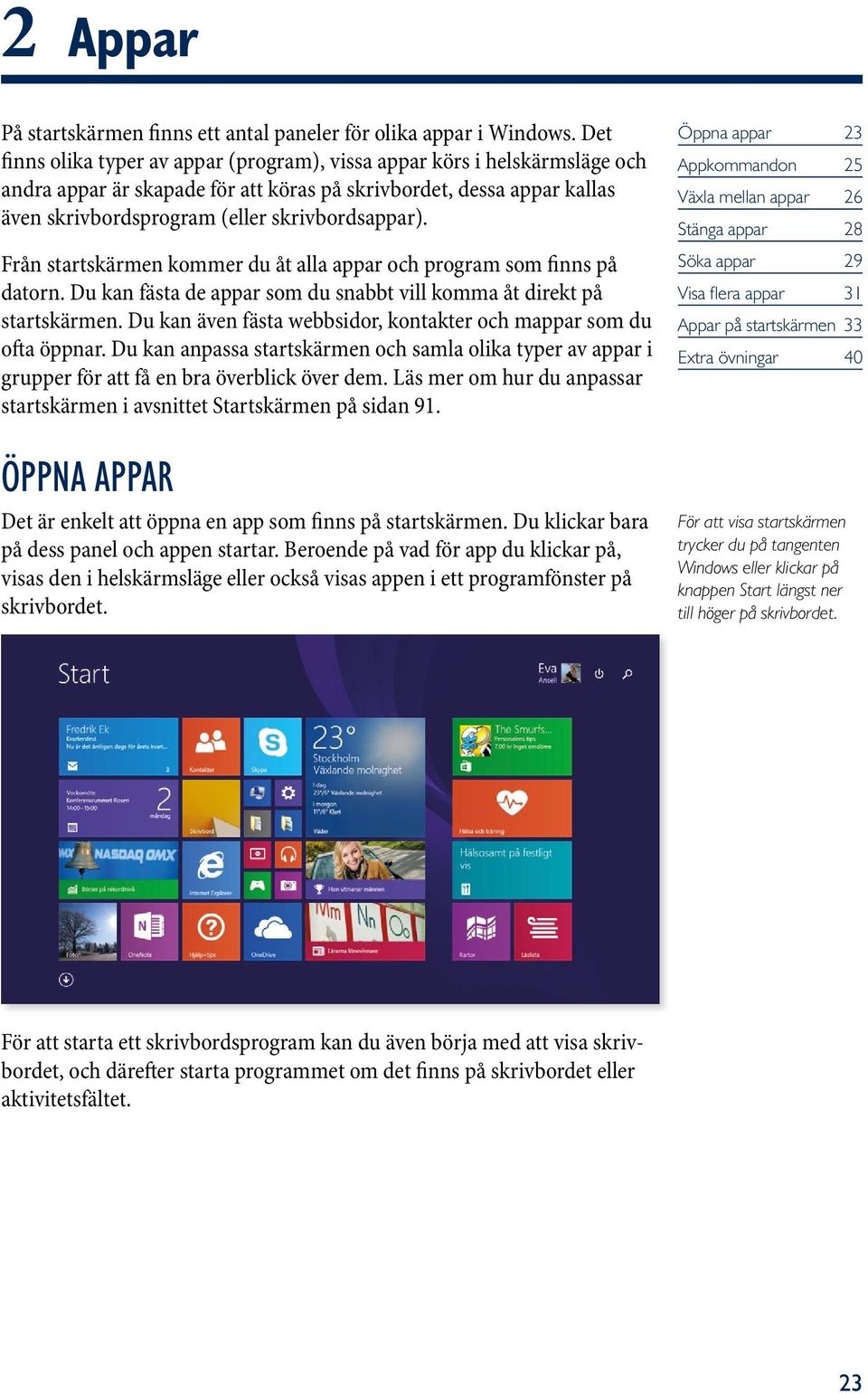 Från startskärmen kommer du åt alla appar och program som finns på datorn. Du kan fästa de appar som du snabbt vill komma åt direkt på startskärmen.
