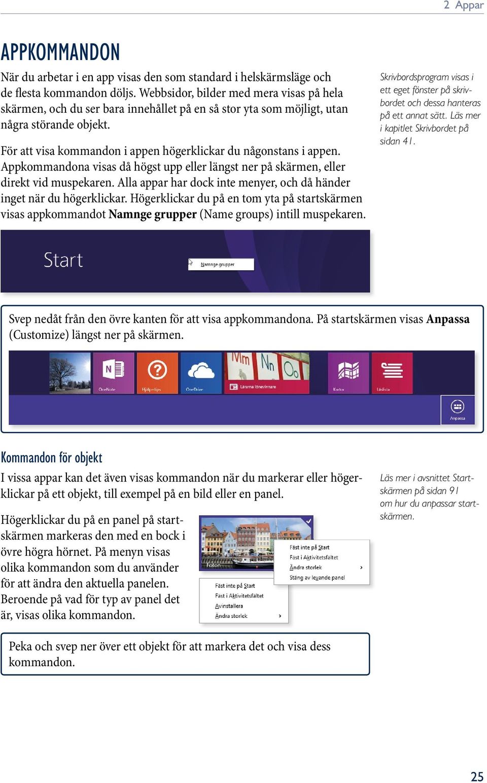 För att visa kommandon i appen högerklickar du någonstans i appen. Appkommandona visas då högst upp eller längst ner på skärmen, eller direkt vid muspekaren.