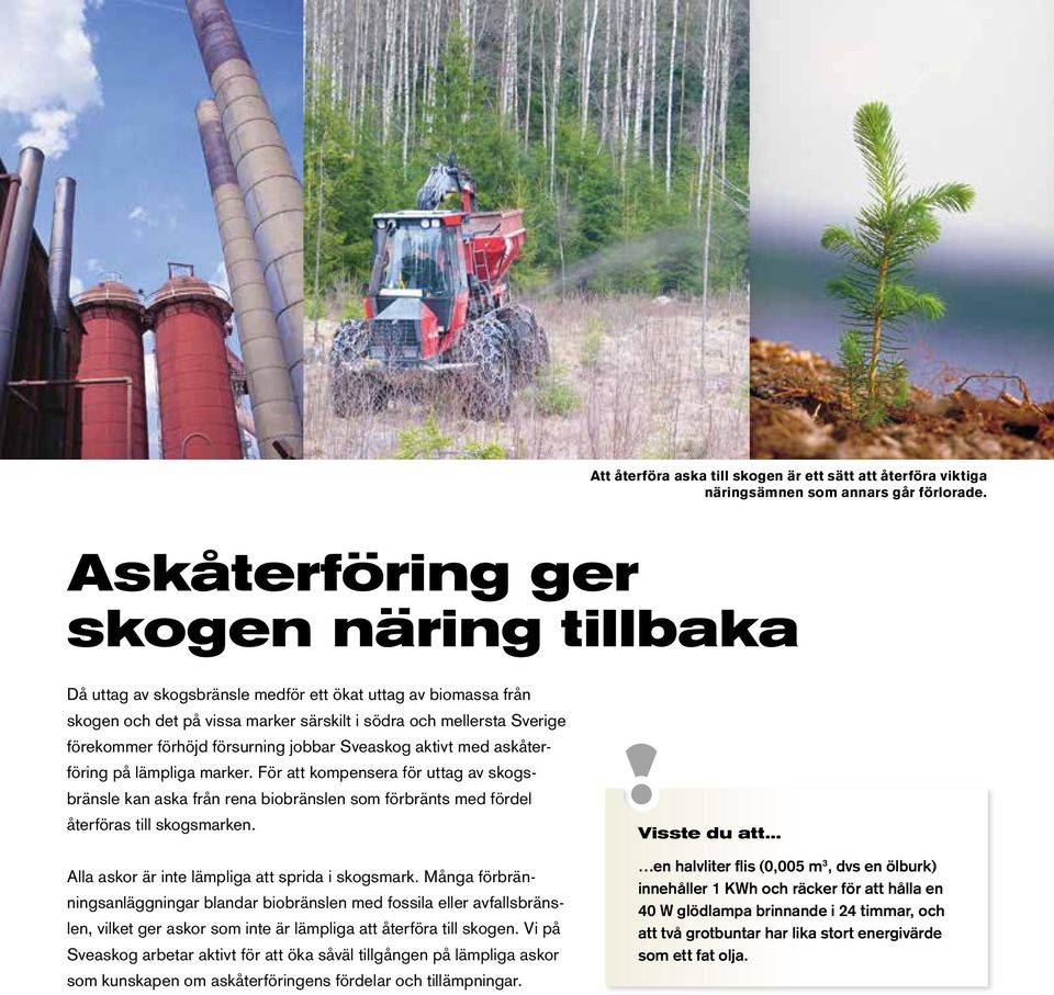 försurning jobbar Sveaskog aktivt med askåterföring på lämpliga marker. För att kompensera för uttag av skogsbränsle kan aska från rena biobränslen som förbränts med fördel återföras till skogsmarken.