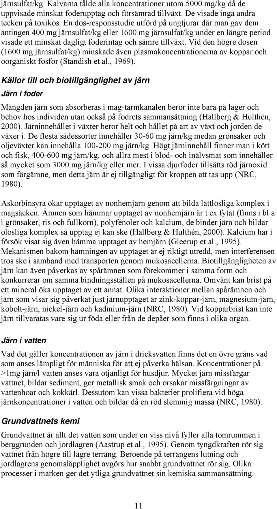 Vid den högre dosen (1600 mg järnsulfat/kg) minskade även plasmakoncentrationerna av koppar och oorganiskt fosfor (Standish et al., 1969).