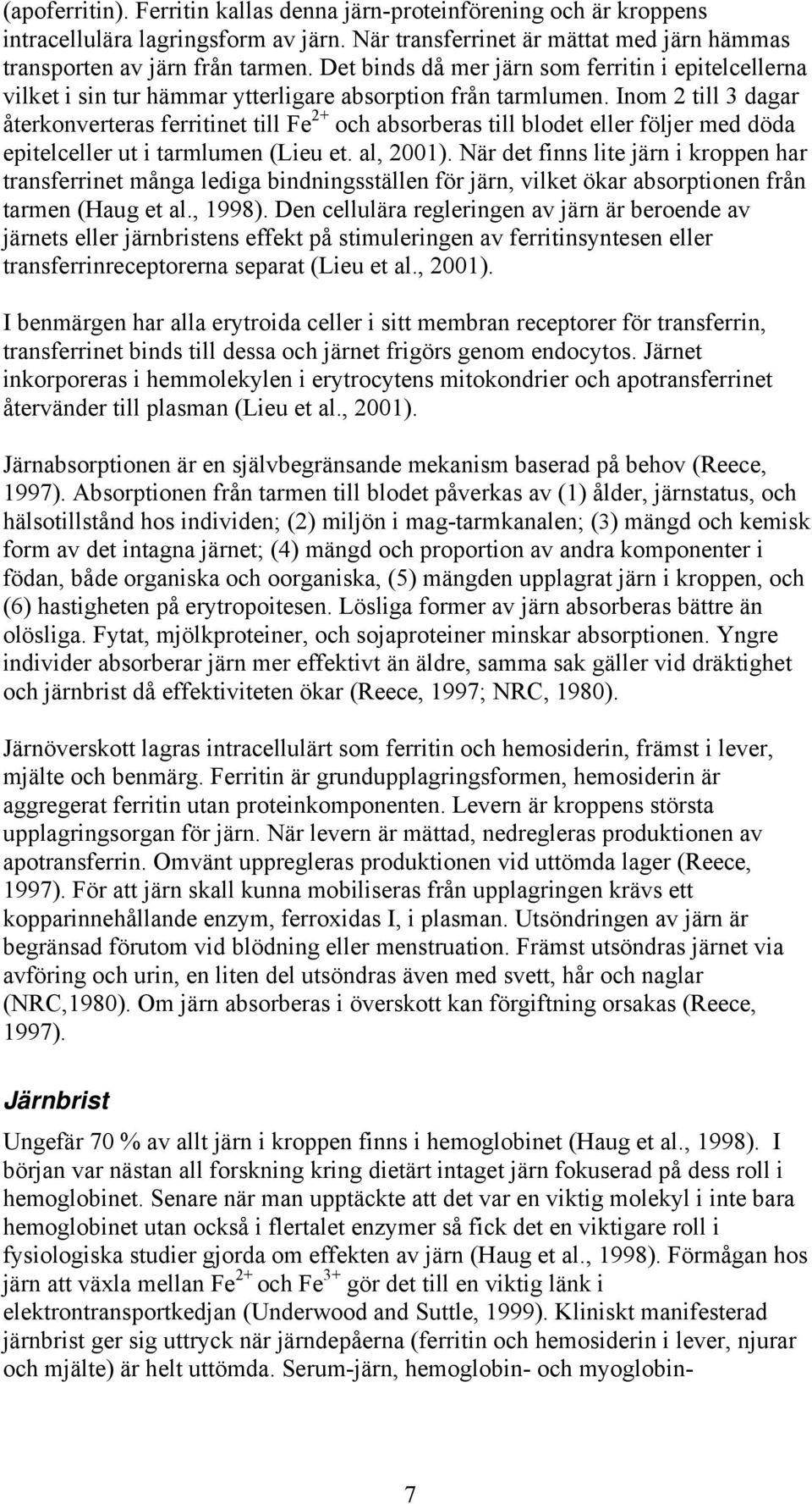 Inom 2 till 3 dagar återkonverteras ferritinet till Fe 2+ och absorberas till blodet eller följer med döda epitelceller ut i tarmlumen (Lieu et. al, 2001).