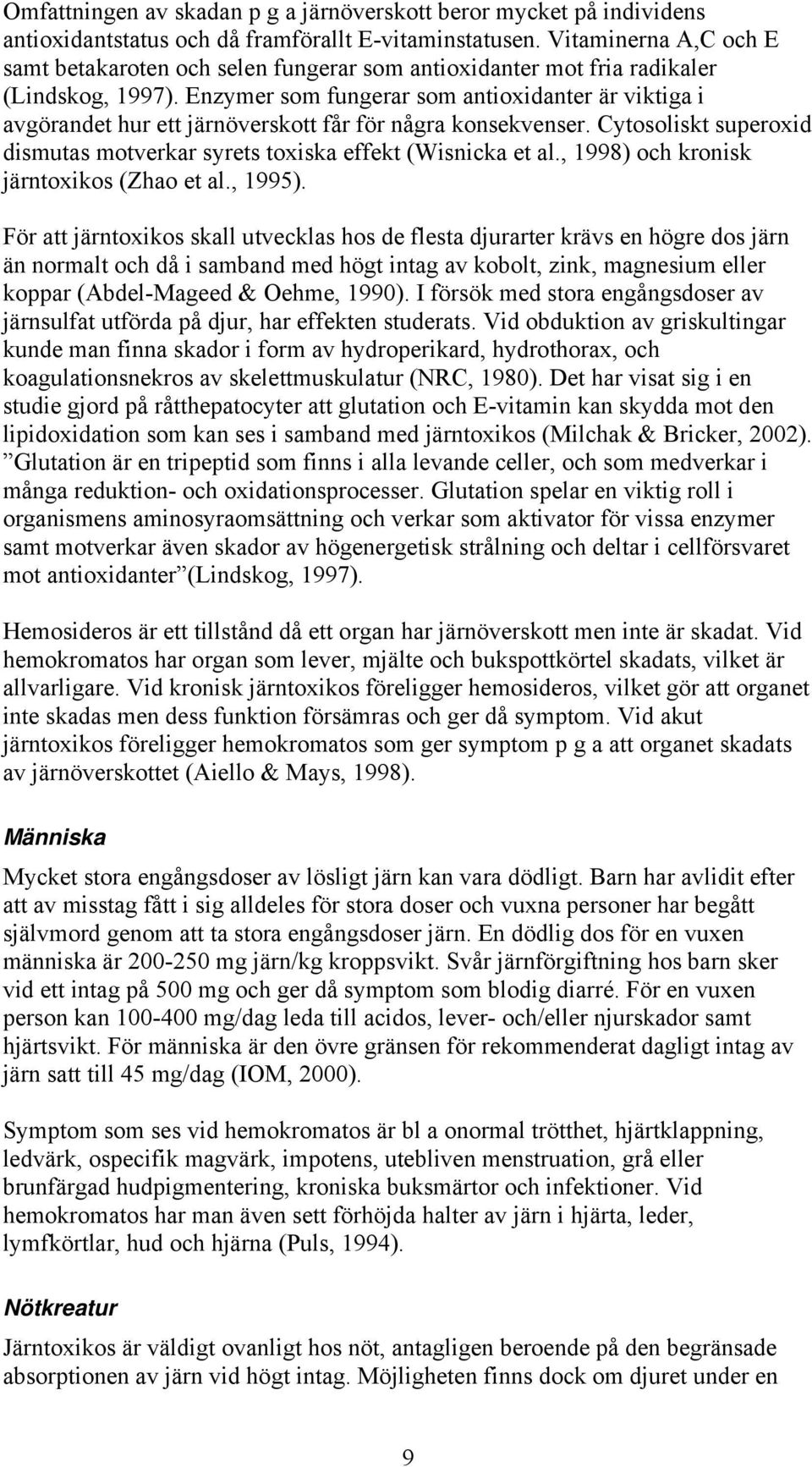 Enzymer som fungerar som antioxidanter är viktiga i avgörandet hur ett järnöverskott får för några konsekvenser. Cytosoliskt superoxid dismutas motverkar syrets toxiska effekt (Wisnicka et al.