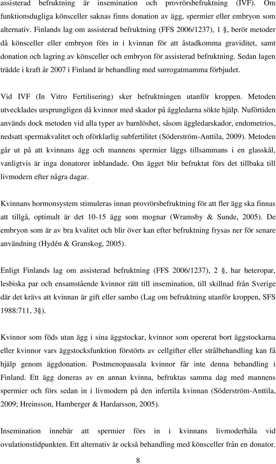 embryon för assisterad befruktning. Sedan lagen trädde i kraft år 2007 i Finland är behandling med surrogatmamma förbjudet. Vid IVF (In Vitro Fertilisering) sker befruktningen utanför kroppen.