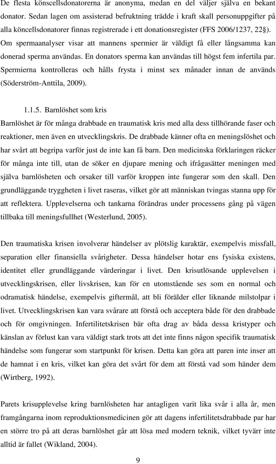 Om spermaanalyser visar att mannens spermier är väldigt få eller långsamma kan donerad sperma användas. En donators sperma kan användas till högst fem infertila par.