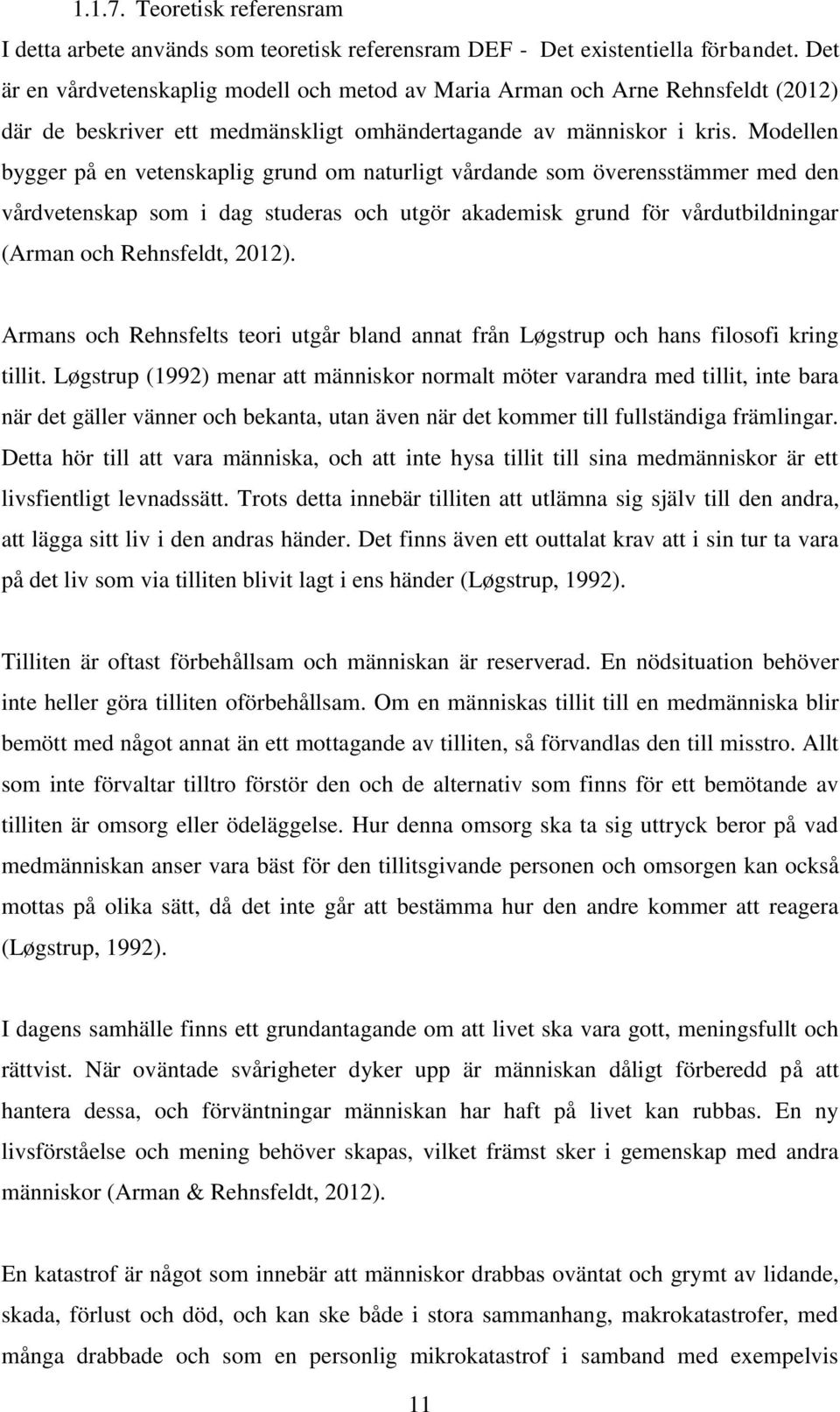 Modellen bygger på en vetenskaplig grund om naturligt vårdande som överensstämmer med den vårdvetenskap som i dag studeras och utgör akademisk grund för vårdutbildningar (Arman och Rehnsfeldt, 2012).