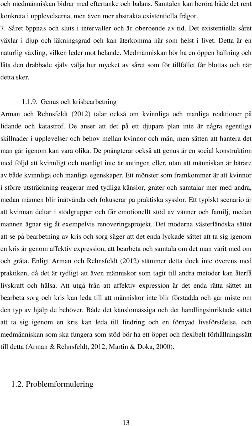 Detta är en naturlig växling, vilken leder mot helande. Medmänniskan bör ha en öppen hållning och låta den drabbade själv välja hur mycket av såret som för tillfället får blottas och när detta sker.