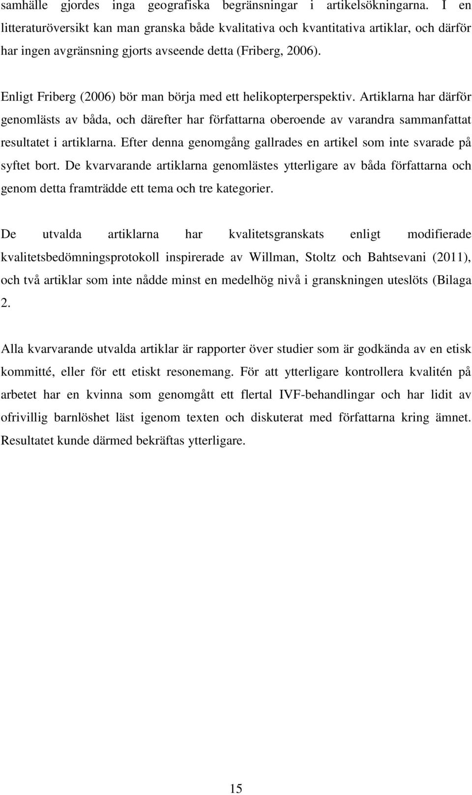 Enligt Friberg (2006) bör man börja med ett helikopterperspektiv. Artiklarna har därför genomlästs av båda, och därefter har författarna oberoende av varandra sammanfattat resultatet i artiklarna.