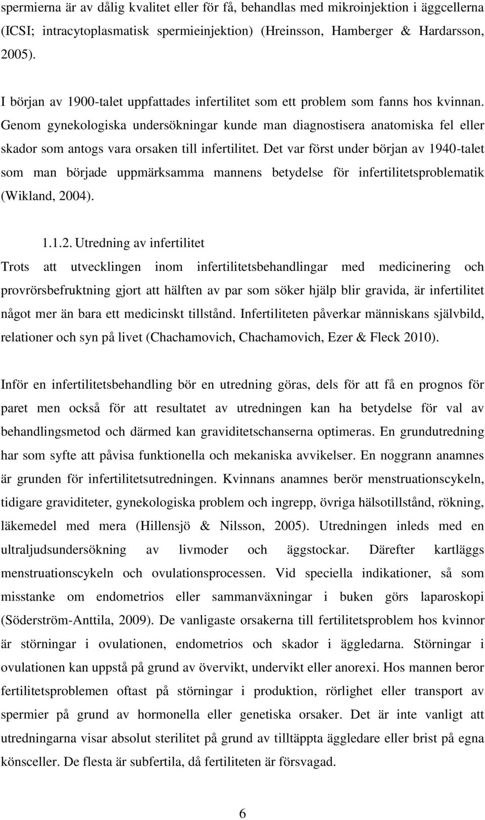 Genom gynekologiska undersökningar kunde man diagnostisera anatomiska fel eller skador som antogs vara orsaken till infertilitet.