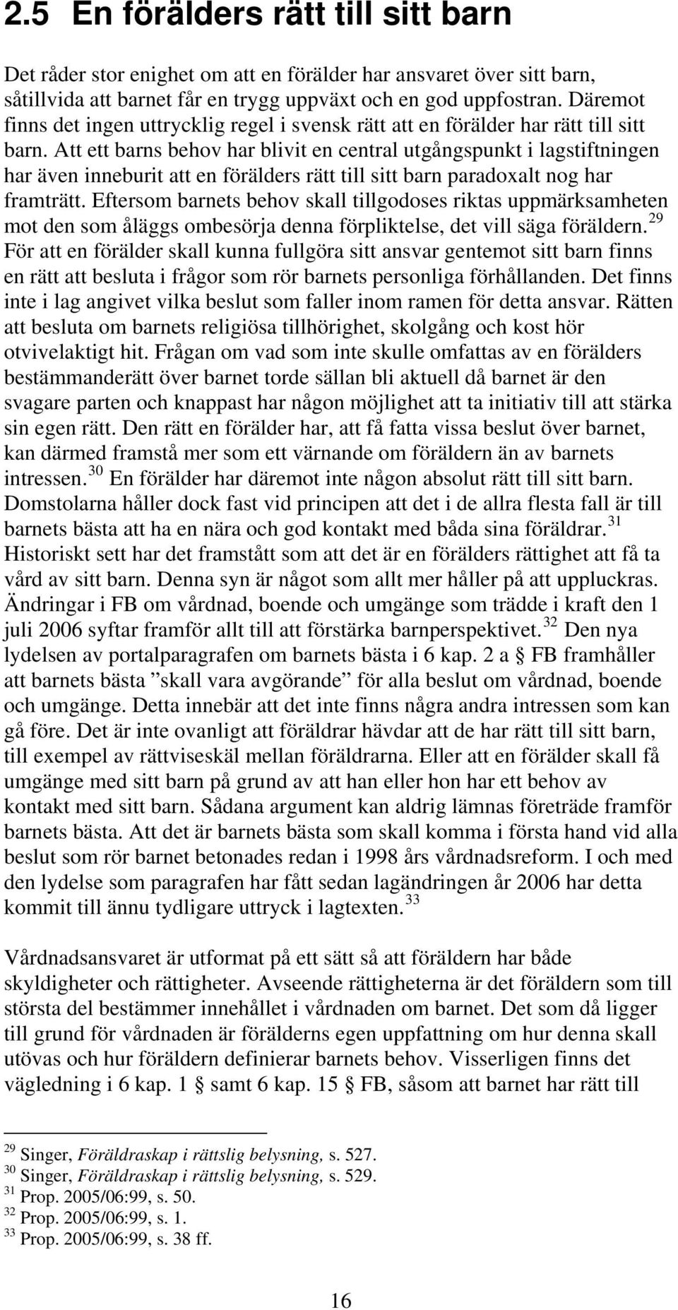 Att ett barns behov har blivit en central utgångspunkt i lagstiftningen har även inneburit att en förälders rätt till sitt barn paradoxalt nog har framträtt.