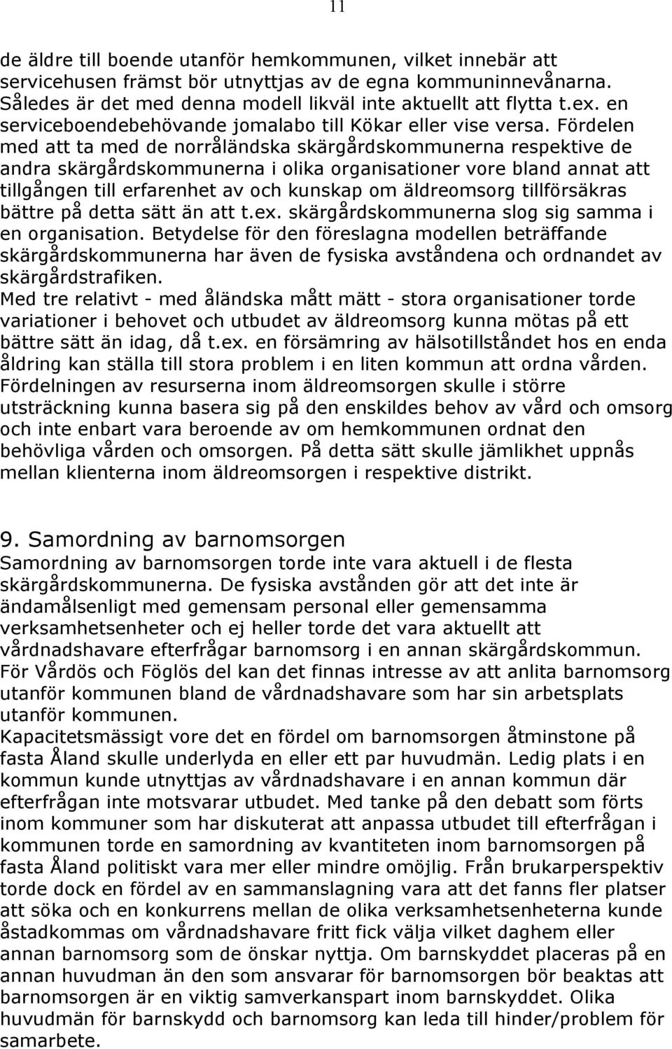 Fördelen med att ta med de norråländska skärgårdskommunerna respektive de andra skärgårdskommunerna i olika organisationer vore bland annat att tillgången till erfarenhet av och kunskap om