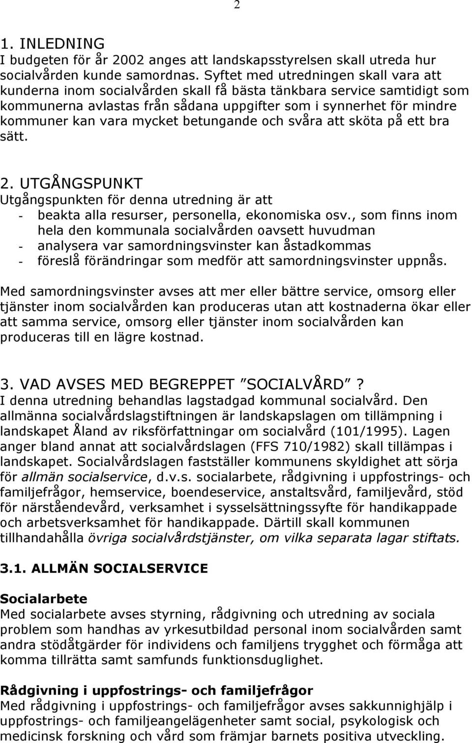 mycket betungande och svåra att sköta på ett bra sätt. 2. UTGÅNGSPUNKT Utgångspunkten för denna utredning är att - beakta alla resurser, personella, ekonomiska osv.